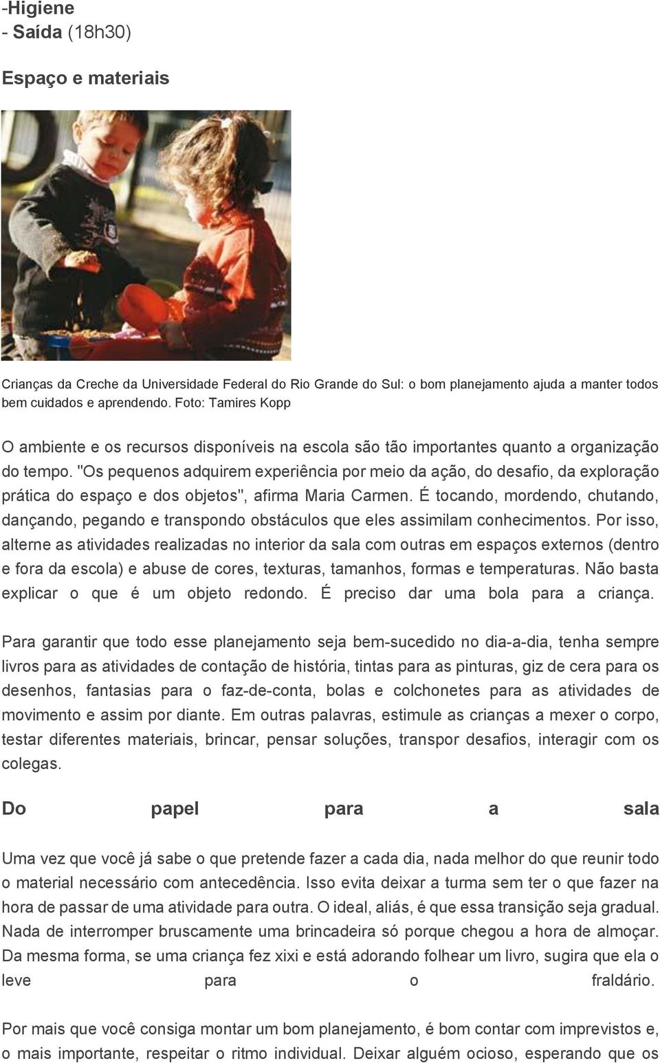 "Os pequenos adquirem experiência por meio da ação, do desafio, da exploração prática do espaço e dos objetos", afirma Maria Carmen.