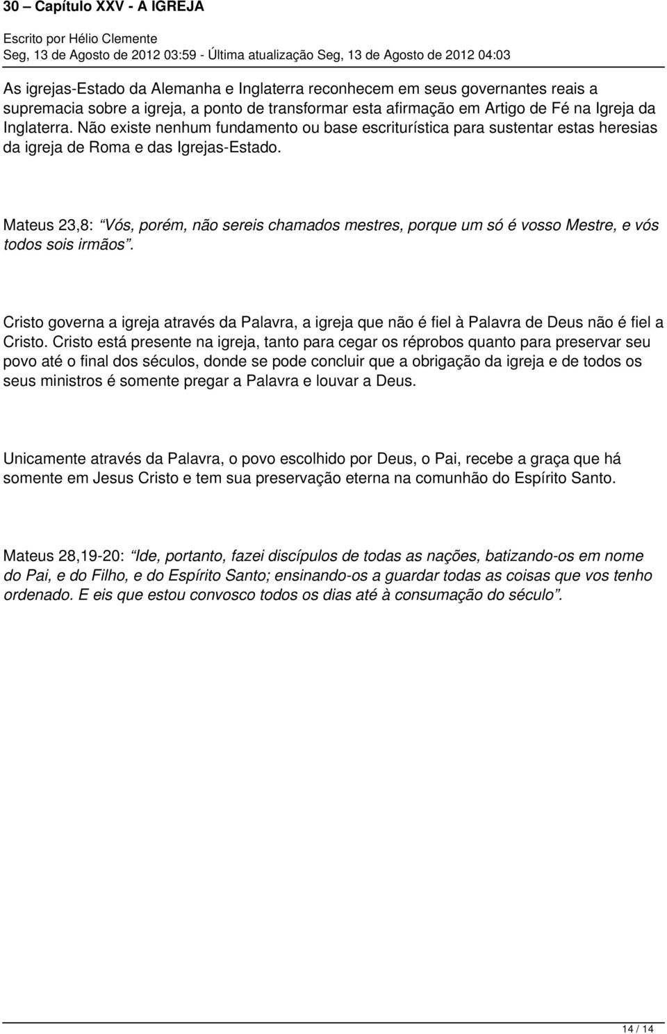 Mateus 23,8: Vós, porém, não sereis chamados mestres, porque um só é vosso Mestre, e vós todos sois irmãos.