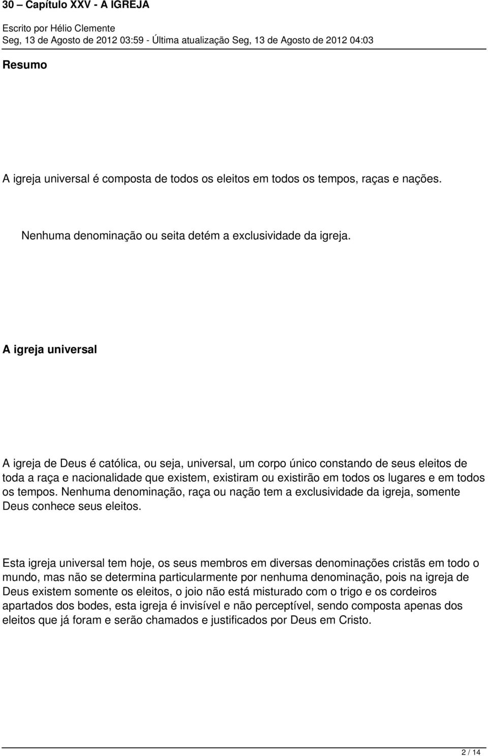 em todos os tempos. Nenhuma denominação, raça ou nação tem a exclusividade da igreja, somente Deus conhece seus eleitos.