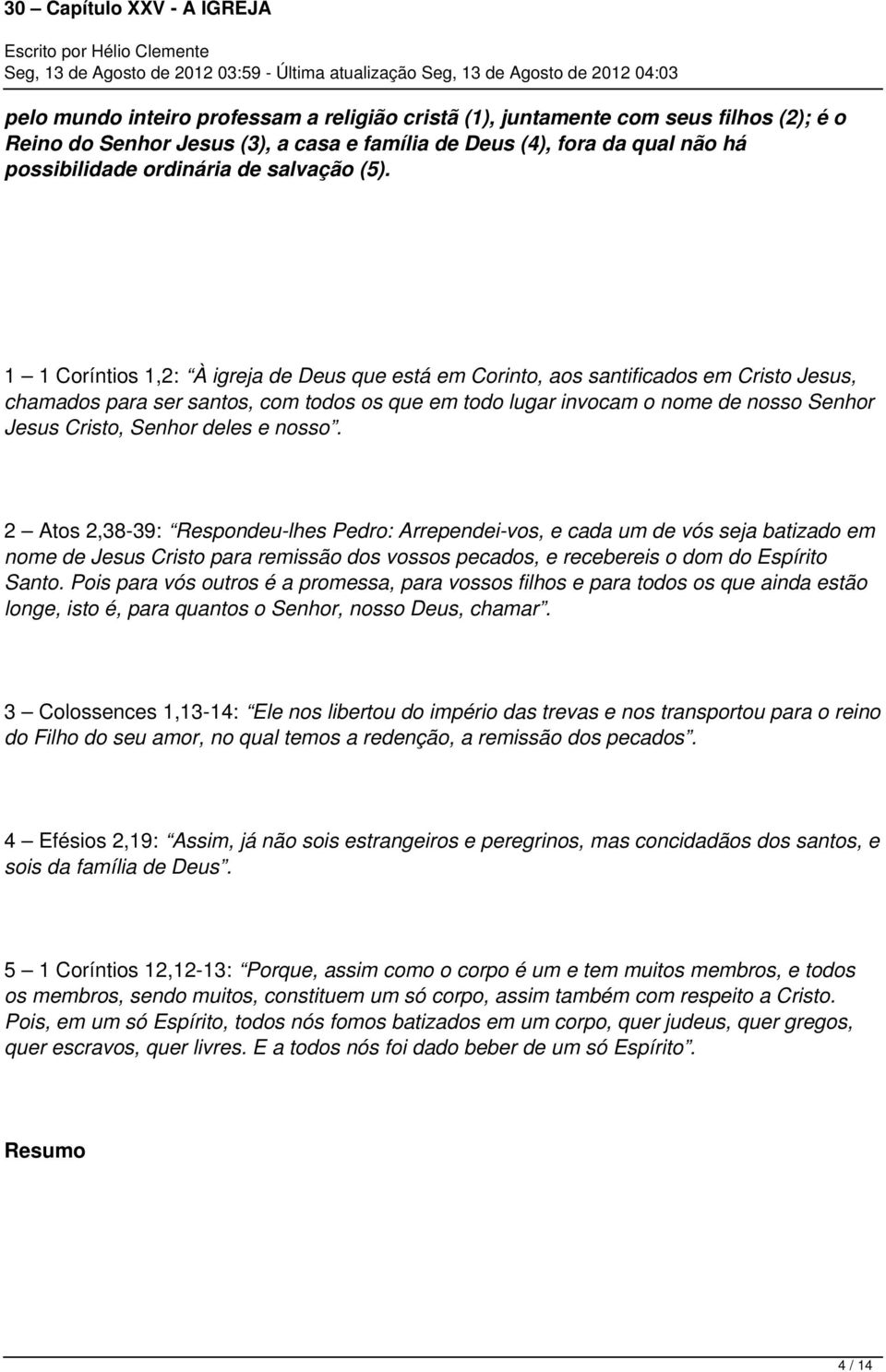 1 1 Coríntios 1,2: À igreja de Deus que está em Corinto, aos santificados em Cristo Jesus, chamados para ser santos, com todos os que em todo lugar invocam o nome de nosso Senhor Jesus Cristo, Senhor