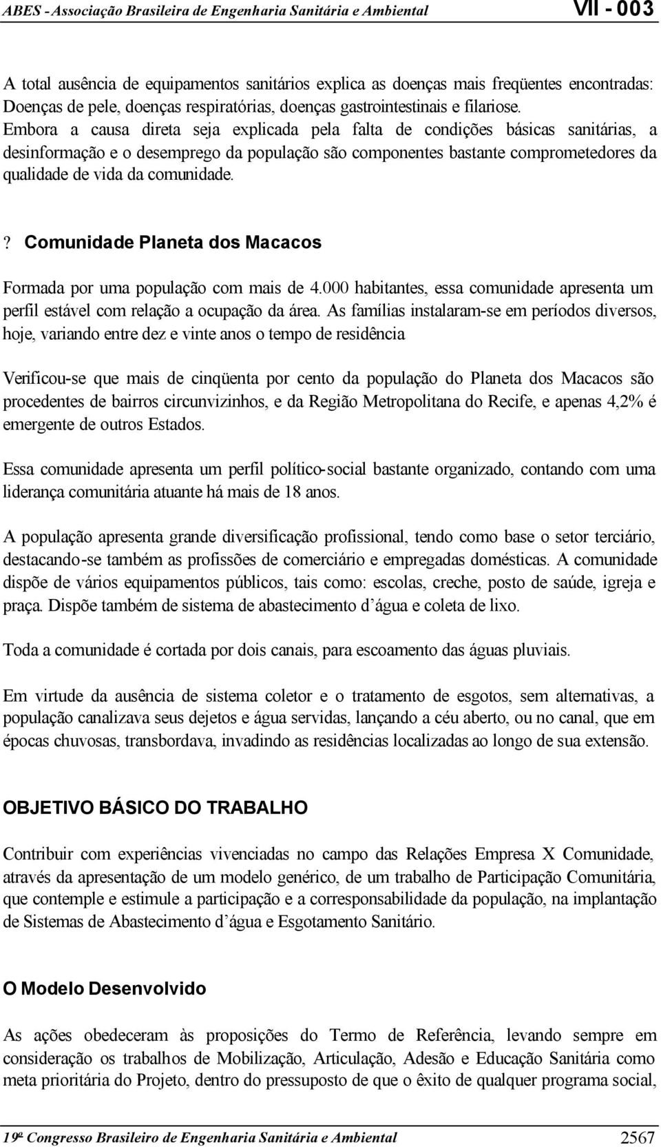 comunidade.? Comunidade Planeta dos Macacos Formada por uma população com mais de 4.000 habitantes, essa comunidade apresenta um perfil estável com relação a ocupação da área.