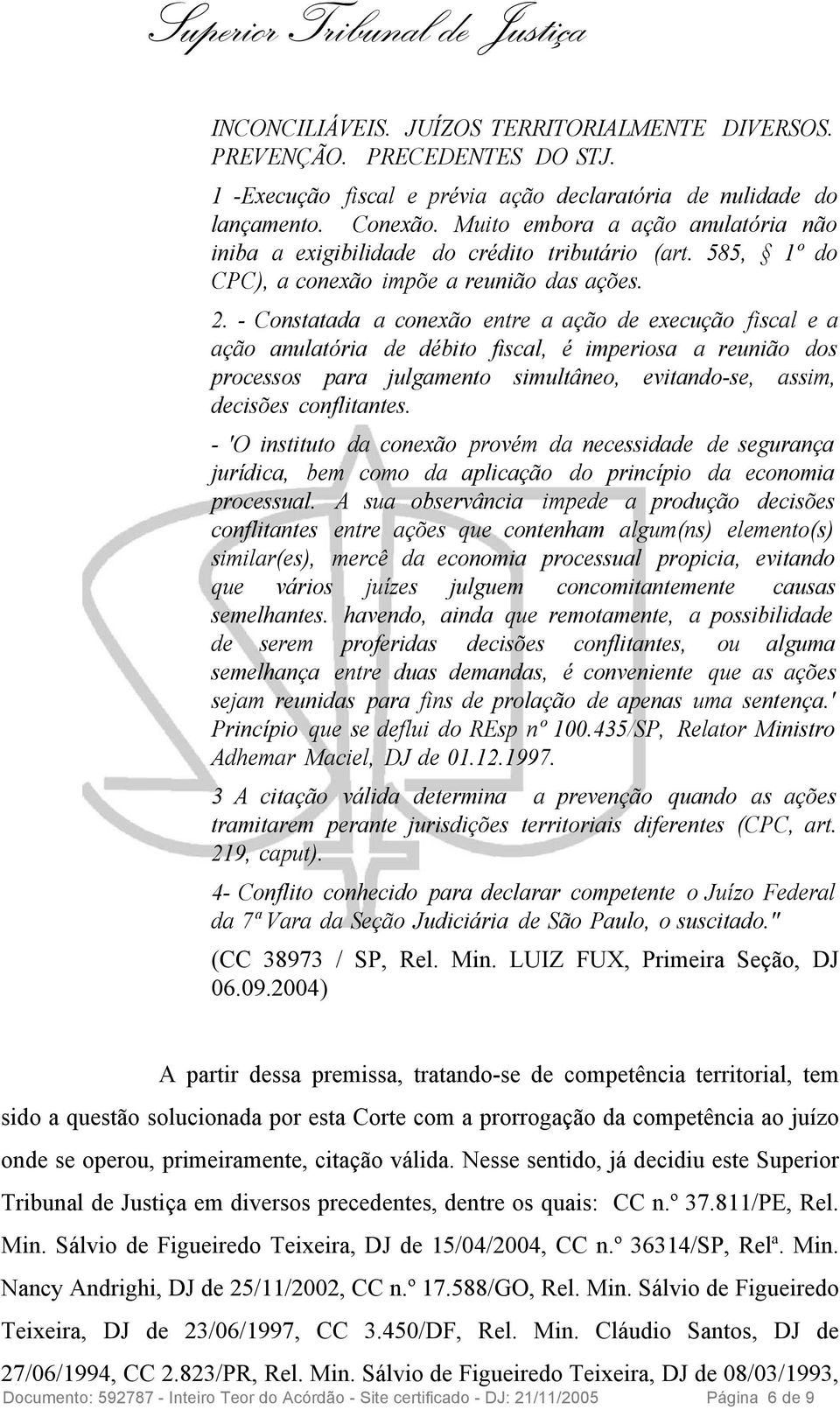 - Constatada a conexão entre a ação de execução fiscal e a ação anulatória de débito fiscal, é imperiosa a reunião dos processos para julgamento simultâneo, evitando-se, assim, decisões conflitantes.