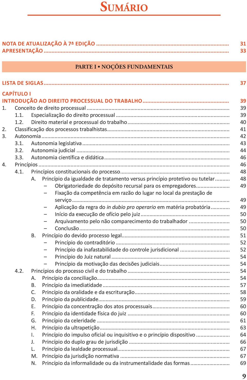 Autonomia... 42 3.1. Autonomia legislativa... 43 3.2. Autonomia judicial... 44 3.3. Autonomia científica e didática... 46 4. Princípios... 46 4.1. Princípios constitucionais do processo... 48 A.