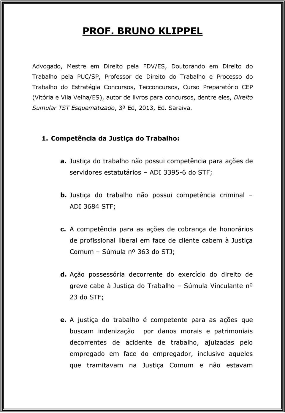 Competência da Justiça do Trabalho: a. Justiça do trabalho não possui competência para ações de servidores estatutários ADI 3395-6 do STF; b.