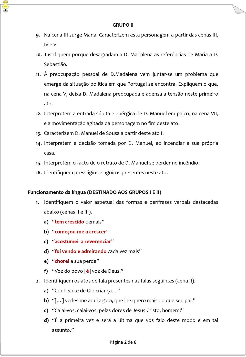 Madalena preocupada e adensa a tensão neste primeiro ato. 12. Interpretem a entrada súbita e enérgica de D. Manuel em palco, na cena VII, e a movimentação agitada da personagem no fim deste ato. 13.