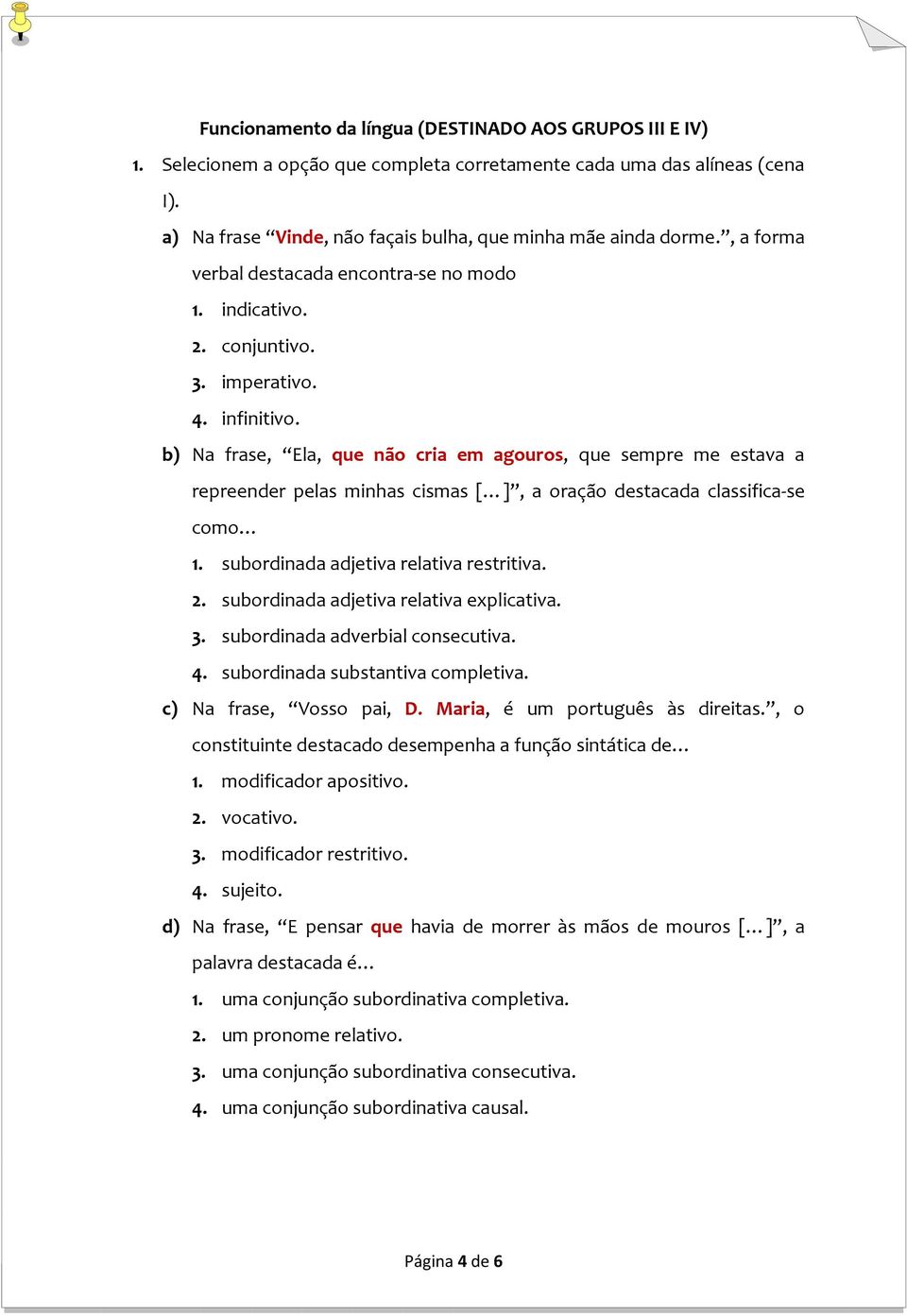 b) Na frase, Ela, que não cria em agouros, que sempre me estava a repreender pelas minhas cismas [ ], a oração destacada classifica-se como 1. subordinada adjetiva relativa restritiva. 2.