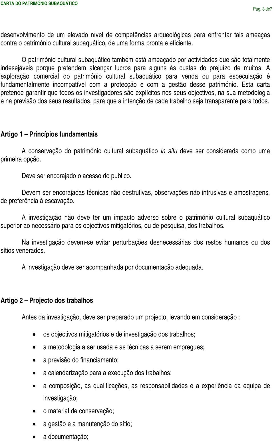 A exploração comercial do património cultural subaquático para venda ou para especulação é fundamentalmente incompatível com a protecção e com a gestão desse património.