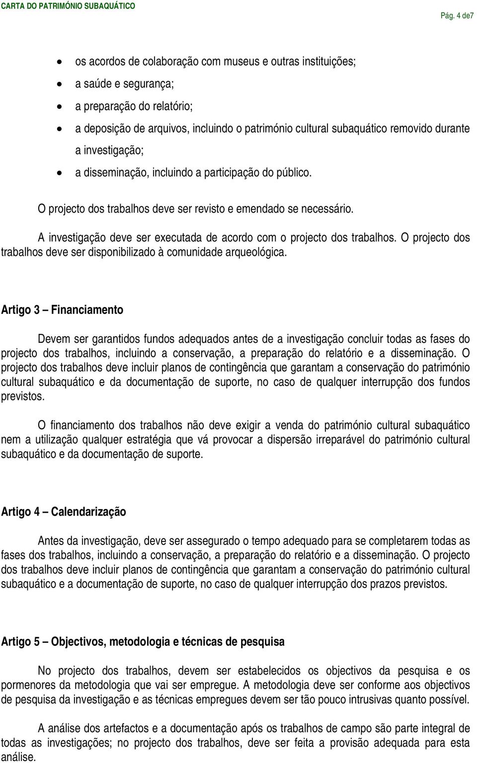 A investigação deve ser executada de acordo com o projecto dos trabalhos. O projecto dos trabalhos deve ser disponibilizado à comunidade arqueológica.