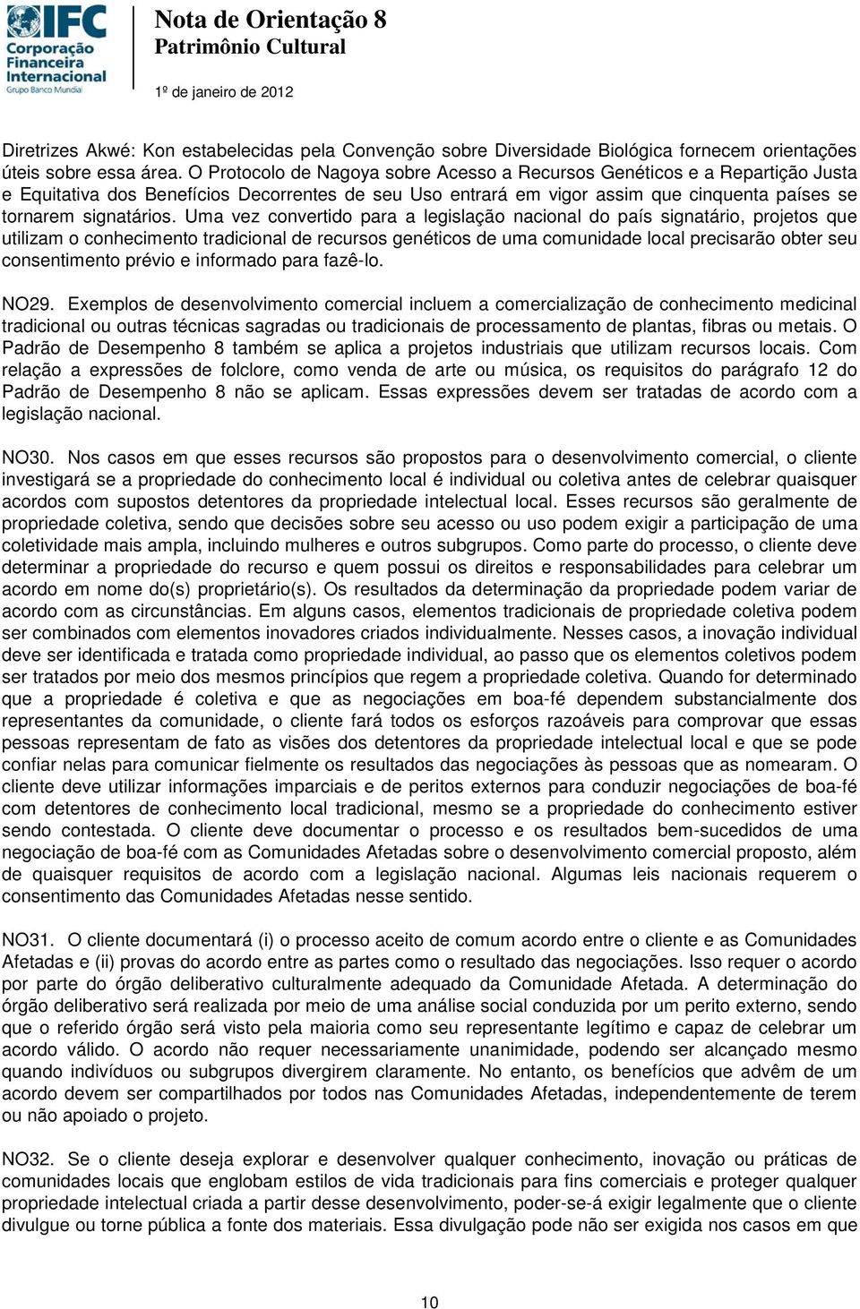 Uma vez convertido para a legislação nacional do país signatário, projetos que utilizam o conhecimento tradicional de recursos genéticos de uma comunidade local precisarão obter seu consentimento