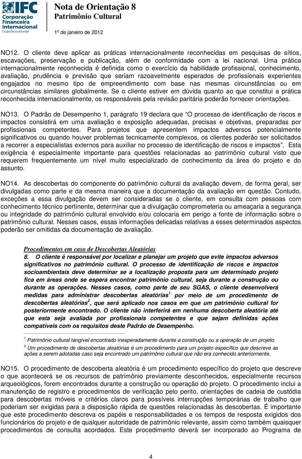 experientes engajados no mesmo tipo de empreendimento com base nas mesmas circunstâncias ou em circunstâncias similares globalmente.