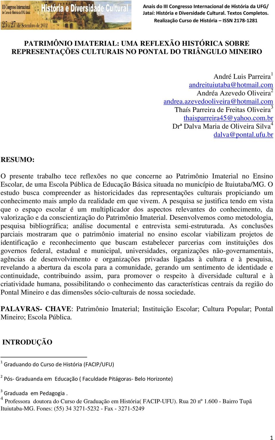 br RESUMO: O presente trabalho tece reflexões no que concerne ao Patrimônio Imaterial no Ensino Escolar, de uma Escola Pública de Educação Básica situada no município de Ituiutaba/MG.