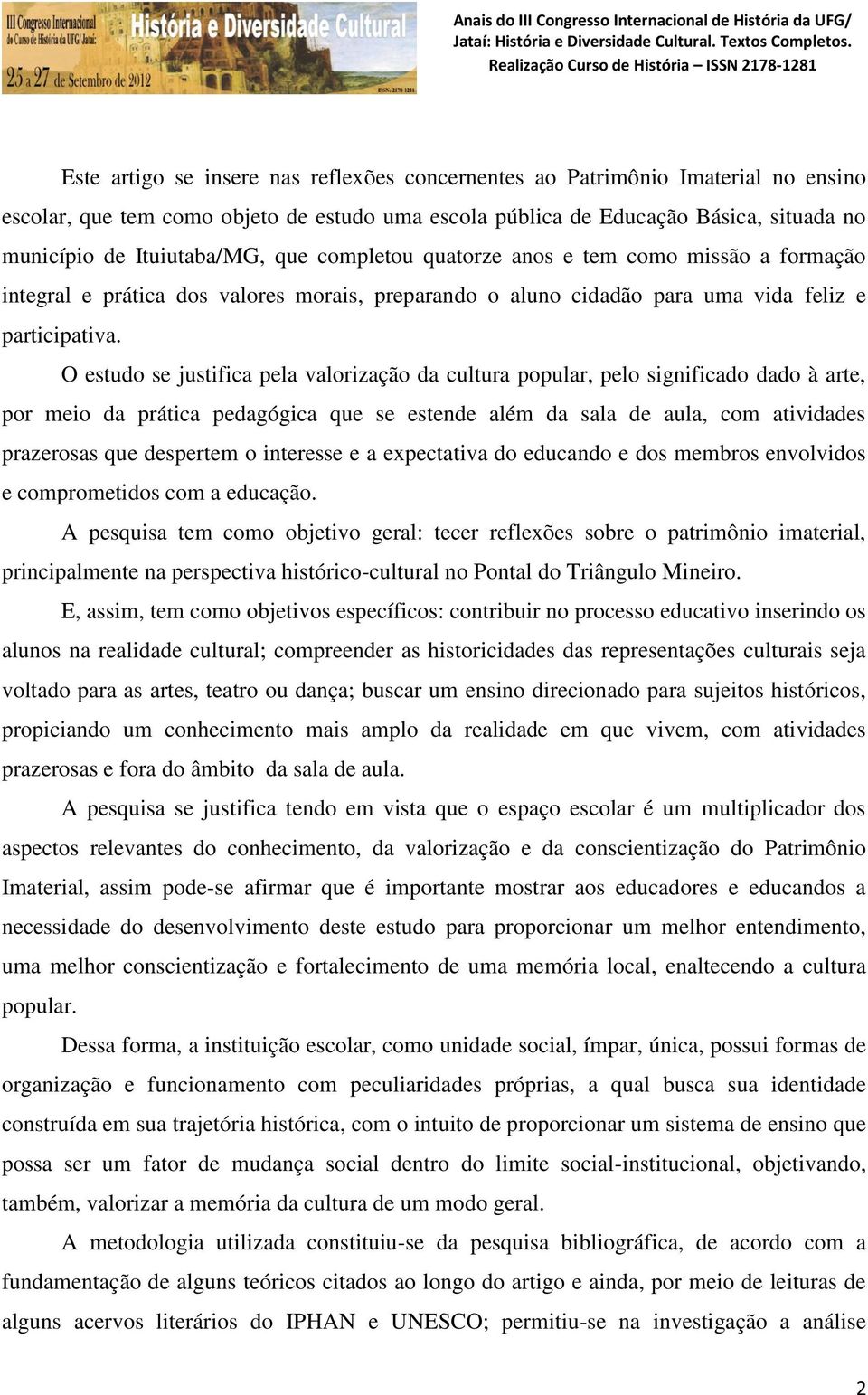 O estudo se justifica pela valorização da cultura popular, pelo significado dado à arte, por meio da prática pedagógica que se estende além da sala de aula, com atividades prazerosas que despertem o