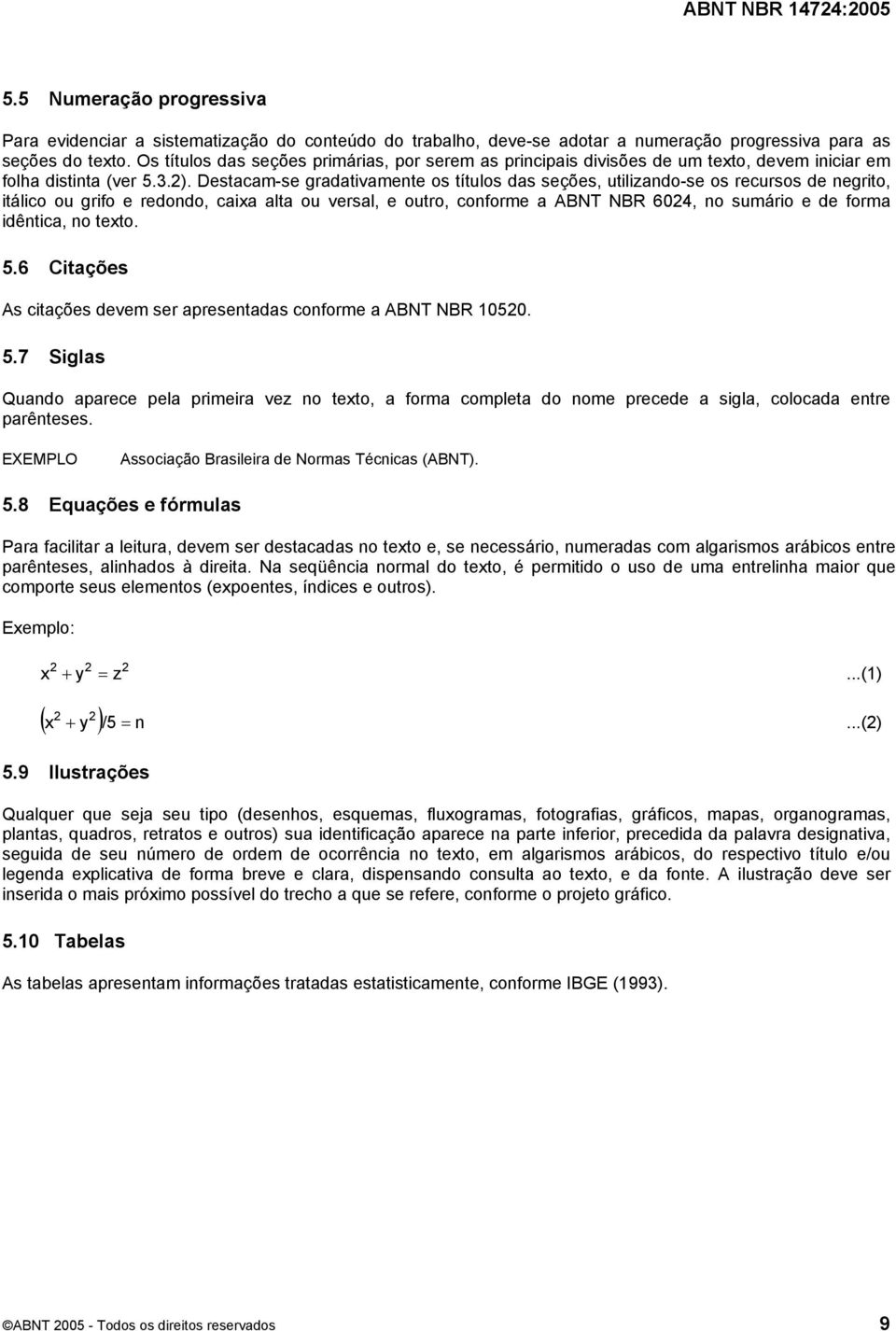 Destacam-se gradativamente os títulos das seções, utilizando-se os recursos de negrito, itálico ou grifo e redondo, caixa alta ou versal, e outro, conforme a ABNT NBR 6024, no sumário e de forma