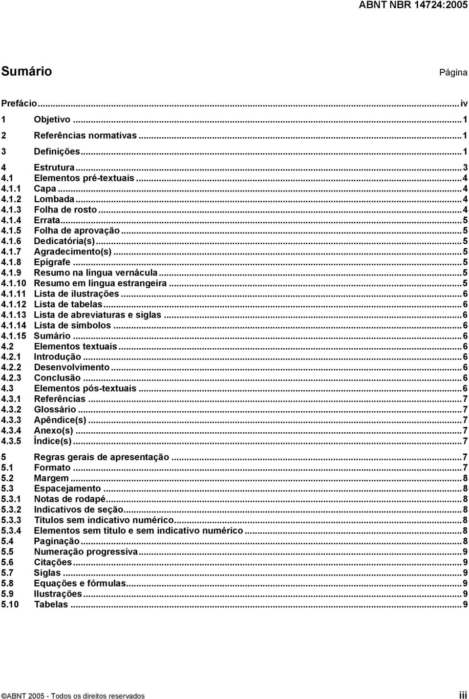 ..6 4.1.12 Lista de tabelas...6 4.1.13 Lista de abreviaturas e siglas...6 4.1.14 Lista de símbolos...6 4.1.15 Sumário...6 4.2 Elementos textuais...6 4.2.1 Introdução...6 4.2.2 Desenvolvimento...6 4.2.3 Conclusão.