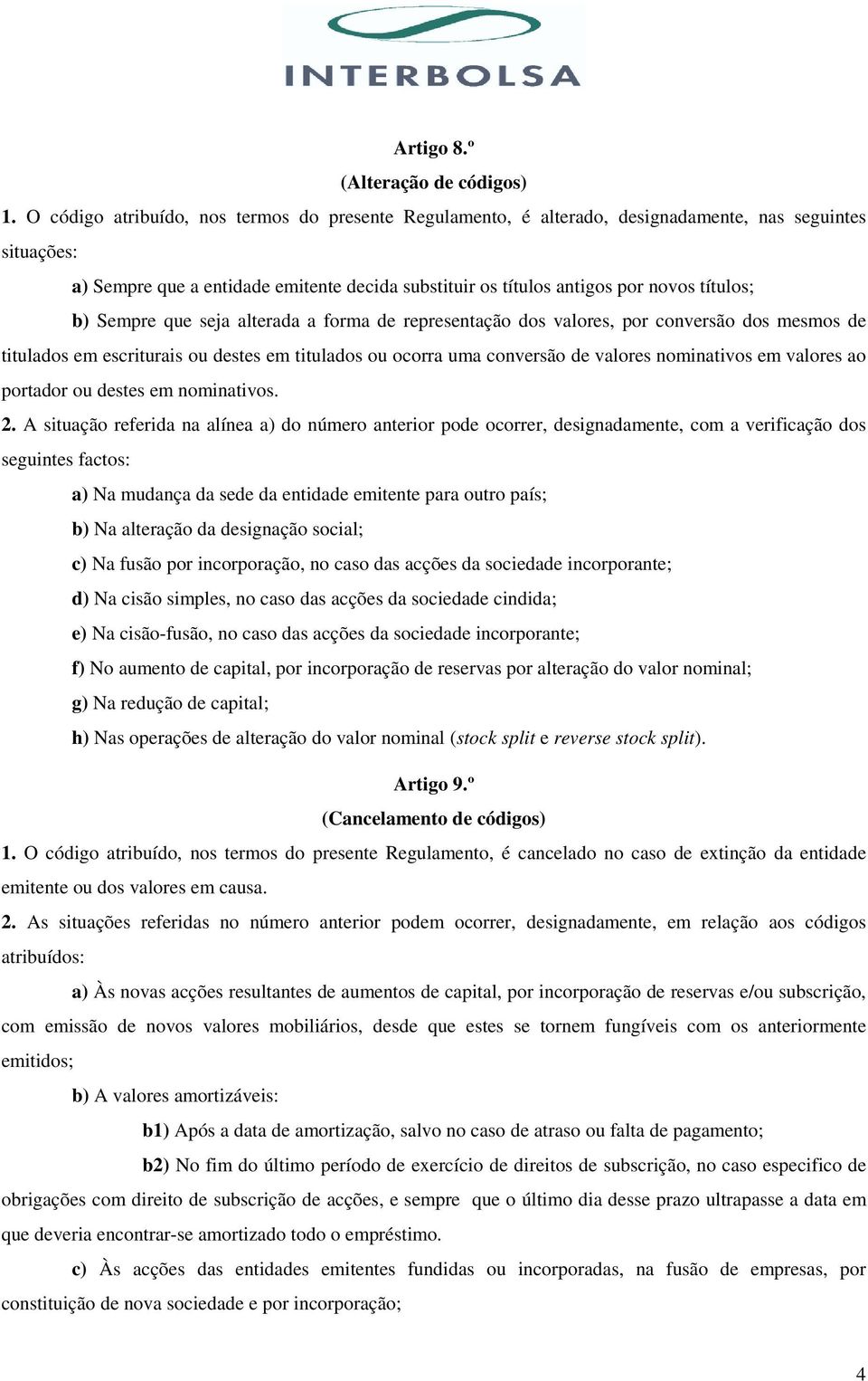 b) Sempre que seja alterada a forma de representação dos valores, por conversão dos mesmos de titulados em escriturais ou destes em titulados ou ocorra uma conversão de valores nominativos em valores