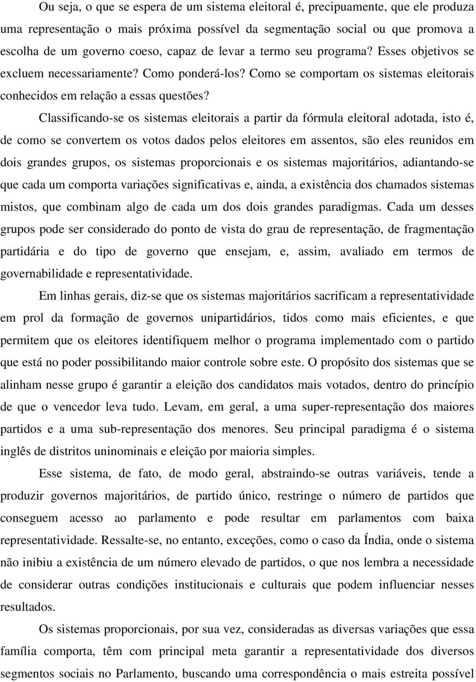 Classificando-se os sistemas eleitorais a partir da fórmula eleitoral adotada, isto é, de como se convertem os votos dados pelos eleitores em assentos, são eles reunidos em dois grandes grupos, os