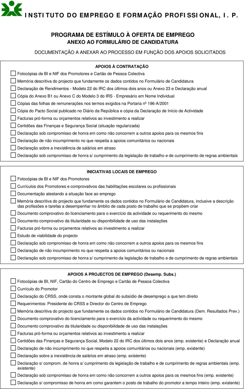 PROGRAMA DE ESTÍMULO À OFERTA DE EMPREGO ANEXO AO FORMULÁRIO DE CANDIDATURA DOCUMENTAÇÃO A ANEXAR AO PROCESSO EM FUNÇÃO DOS APOIOS SOLICITADOS APOIOS À CONTRATAÇÃO Fotocópias de BI e NIF dos