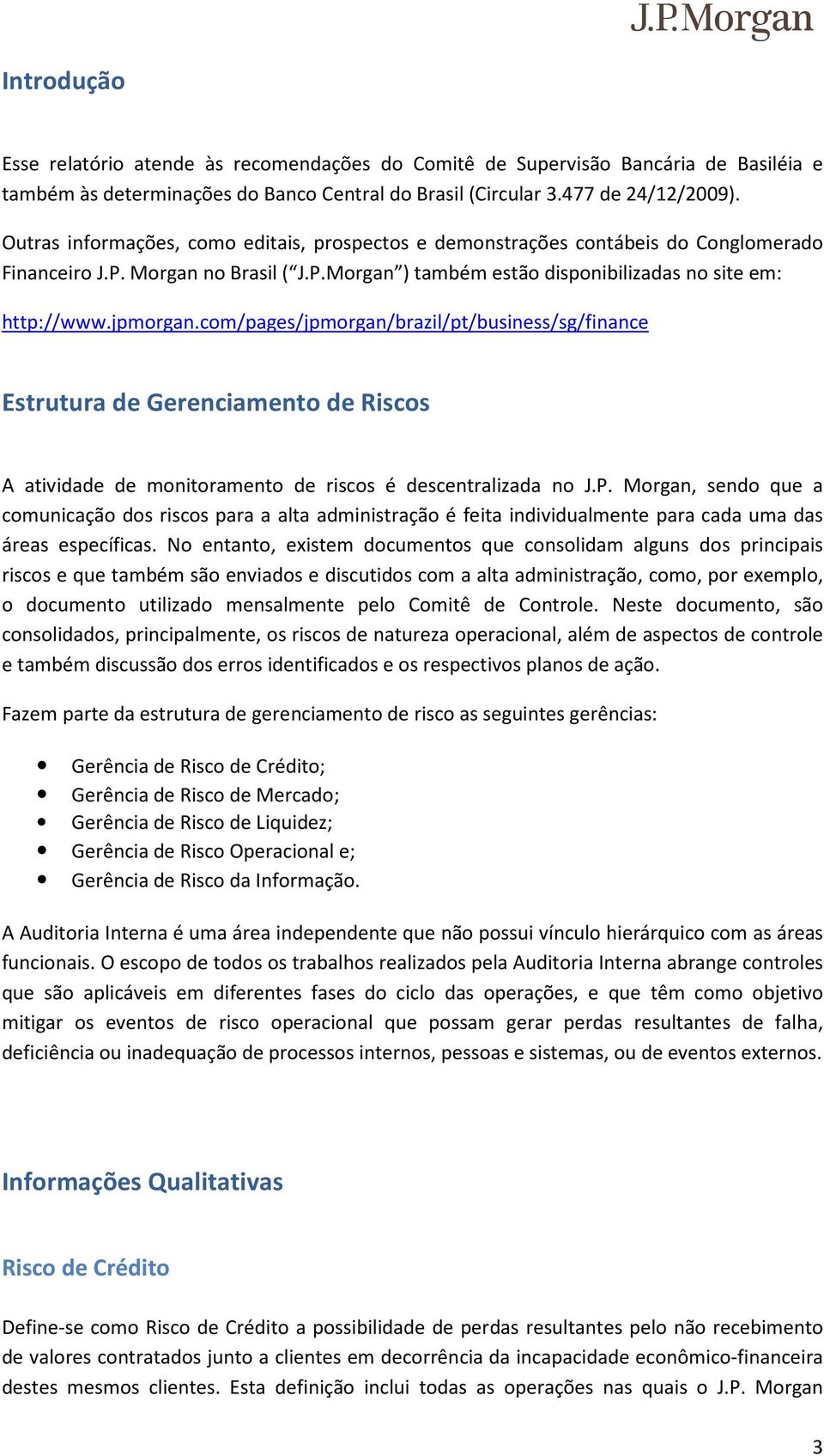 com/pages/jpmorgan/brazil/pt/business/sg/finance Estrutura de Gerenciamento de Riscos A atividade de monitoramento de riscos é descentralizada no J.P.