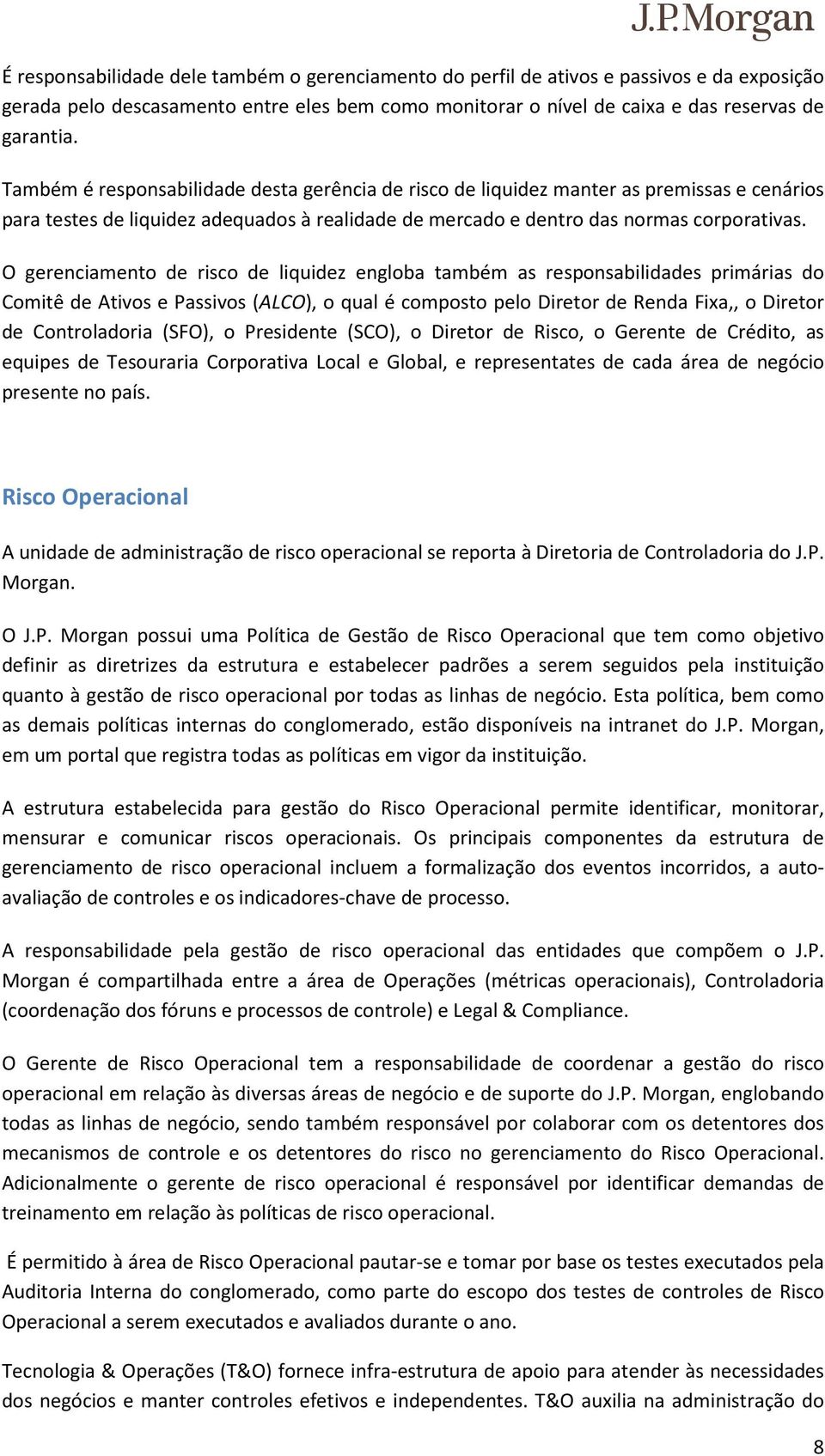 O gerenciamento de risco de liquidez engloba também as responsabilidades primárias do Comitê de Ativos e Passivos (ALCO), o qual é composto pelo Diretor de Renda Fixa,, o Diretor de Controladoria