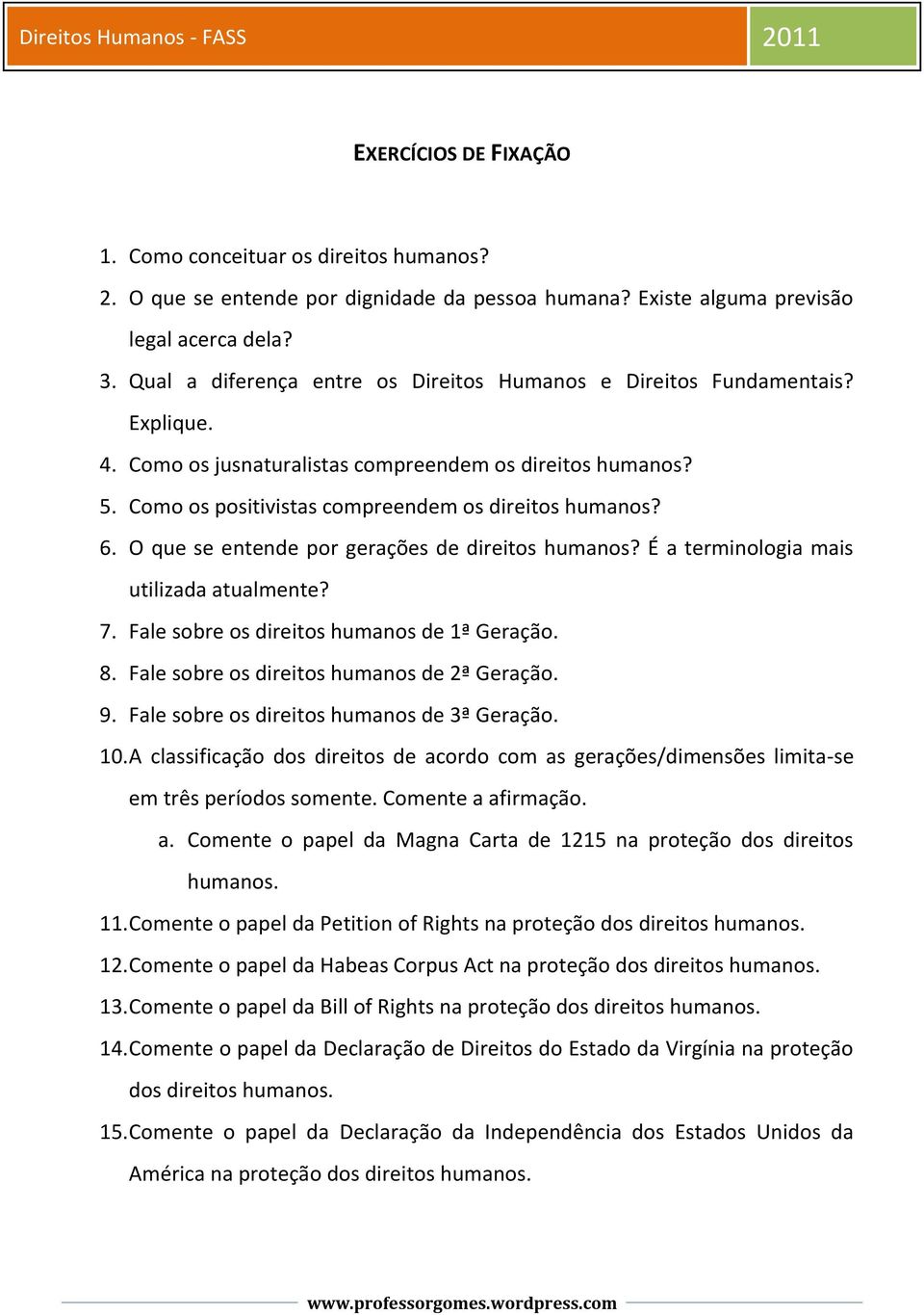 O que se entende por gerações de direitos humanos? É a terminologia mais utilizada atualmente? 7. Fale sobre os direitos humanos de 1ª Geração. 8. Fale sobre os direitos humanos de 2ª Geração. 9.