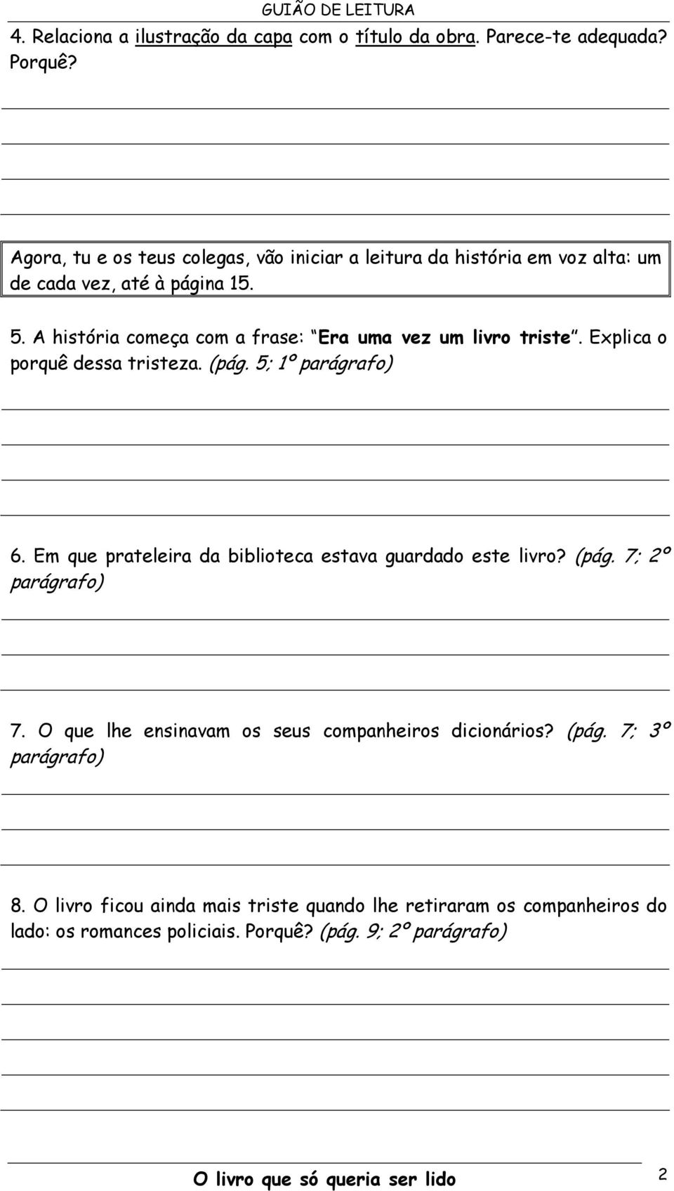 A história começa com a frase: Era uma vez um livro triste. Explica o porquê dessa tristeza. (pág. 5; 1º parágrafo) 6.