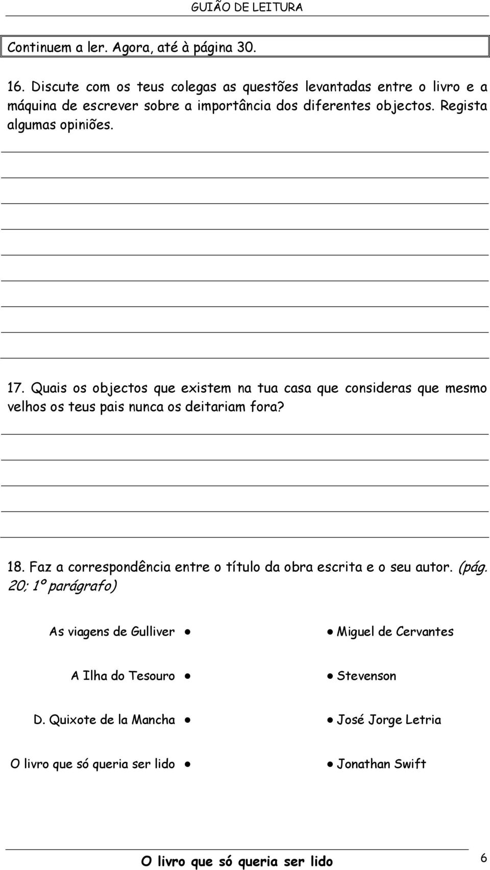 Regista algumas opiniões. 17. Quais os objectos que existem na tua casa que consideras que mesmo velhos os teus pais nunca os deitariam fora? 18.