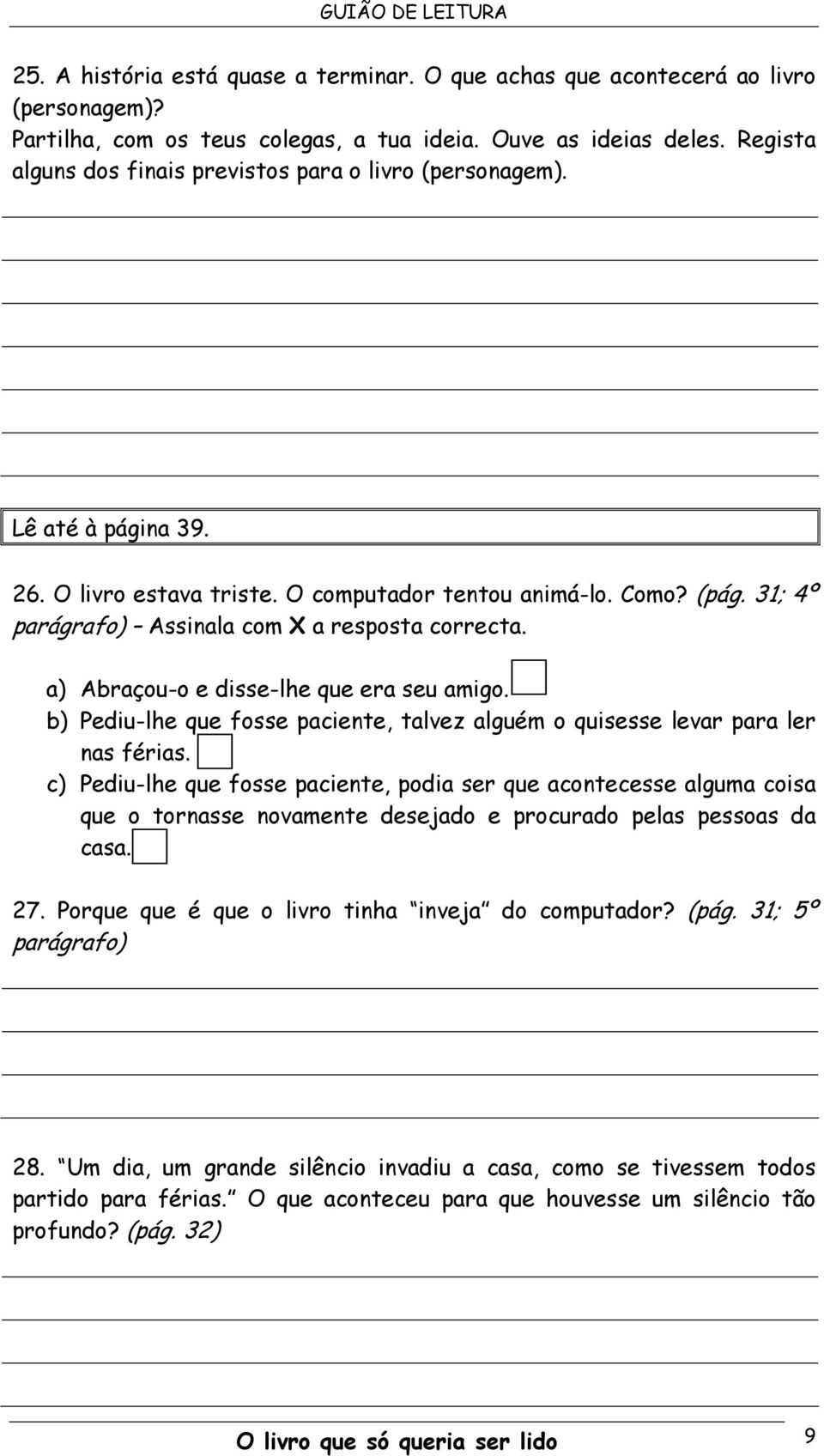 31; 4º parágrafo) Assinala com X a resposta correcta. a) Abraçou-o e disse-lhe que era seu amigo. b) Pediu-lhe que fosse paciente, talvez alguém o quisesse levar para ler nas férias.