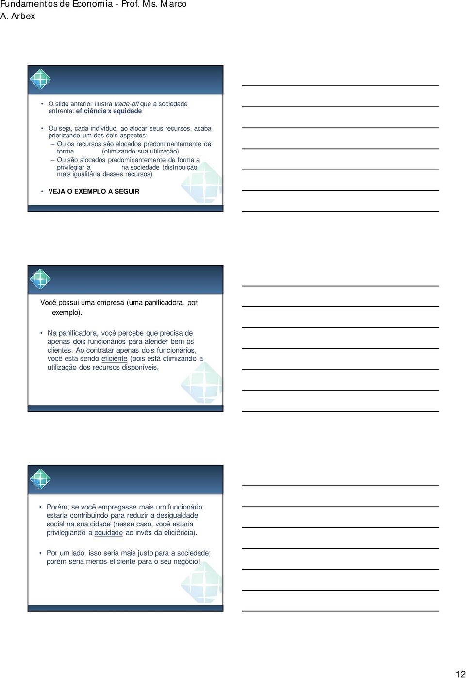 recursos) VEJA O EXEMPLO A SEGUIR Você possui uma empresa (uma panificadora, por exemplo). Na panificadora, você percebe que precisa de apenas dois funcionários para atender bem os clientes.