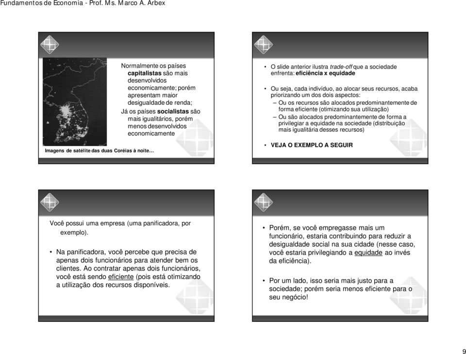 priorizando um dos dois aspectos: Ou os recursos são alocados predominantemente de forma eficiente (otimizando sua utilização) Ou são alocados predominantemente de forma a privilegiar a equidade na