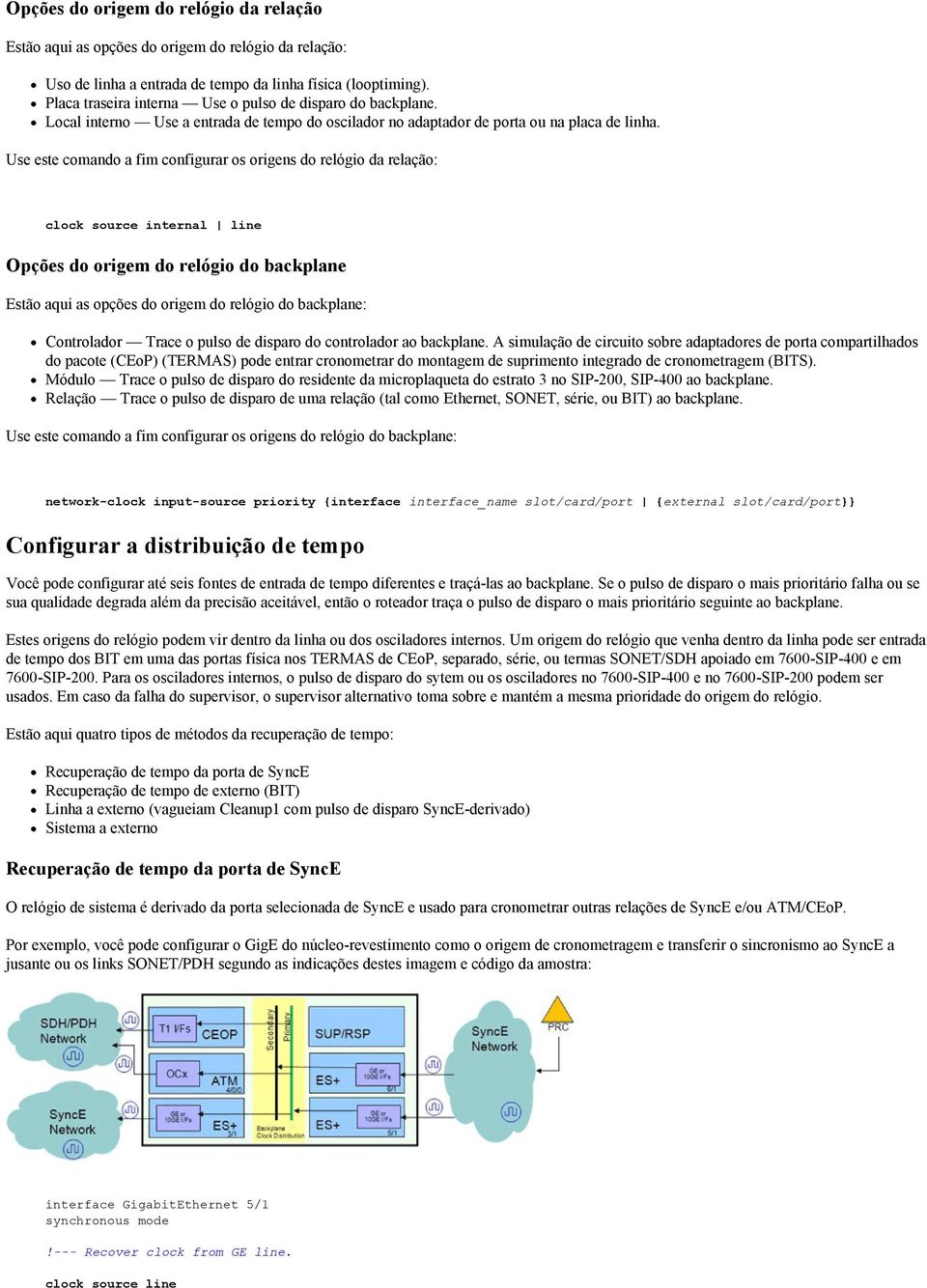 Use este comando a fim configurar os origens do relógio da relação: line Opções do origem do relógio do backplane Estão aqui as opções do origem do relógio do backplane: Controlador Trace o pulso de