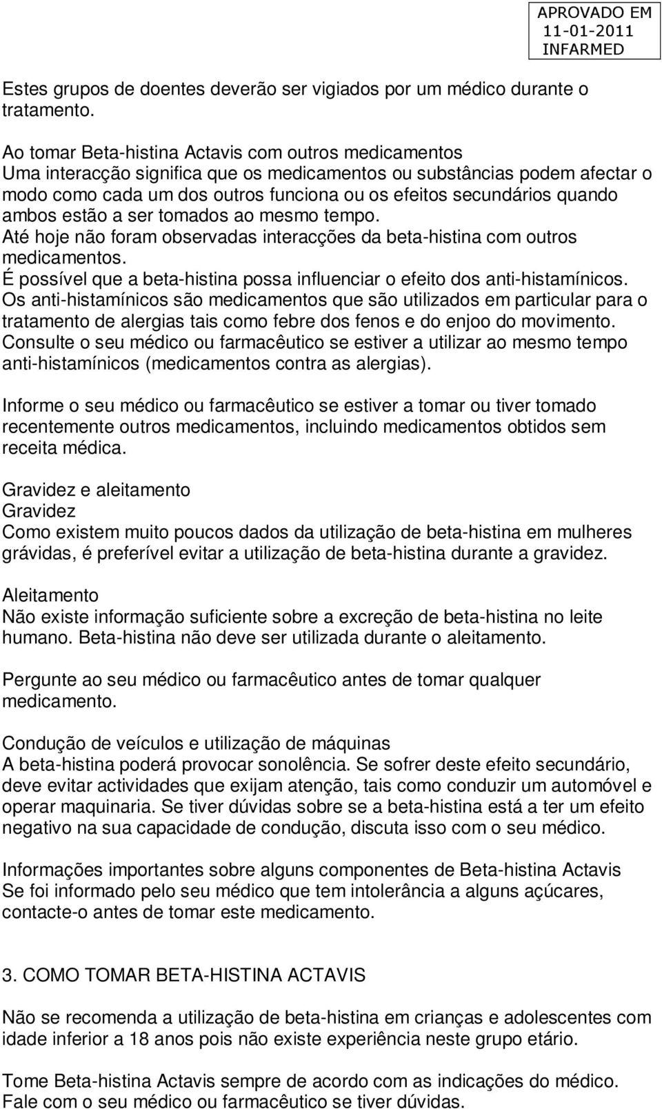 secundários quando ambos estão a ser tomados ao mesmo tempo. Até hoje não foram observadas interacções da beta-histina com outros medicamentos.