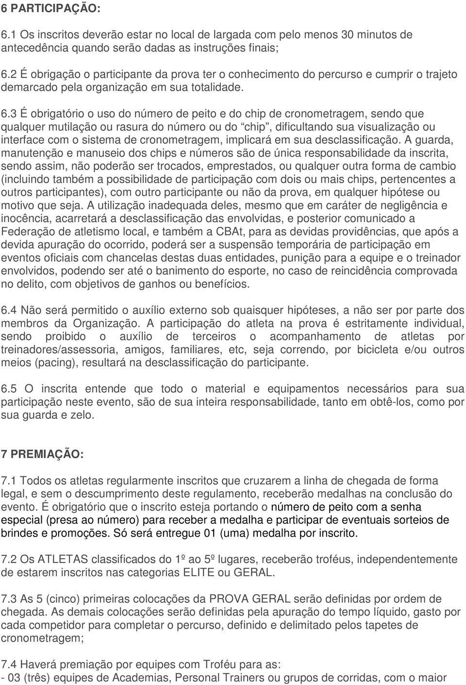 3 É obrigatório o uso do número de peito e do chip de cronometragem, sendo que qualquer mutilação ou rasura do número ou do chip, dificultando sua visualização ou interface com o sistema de