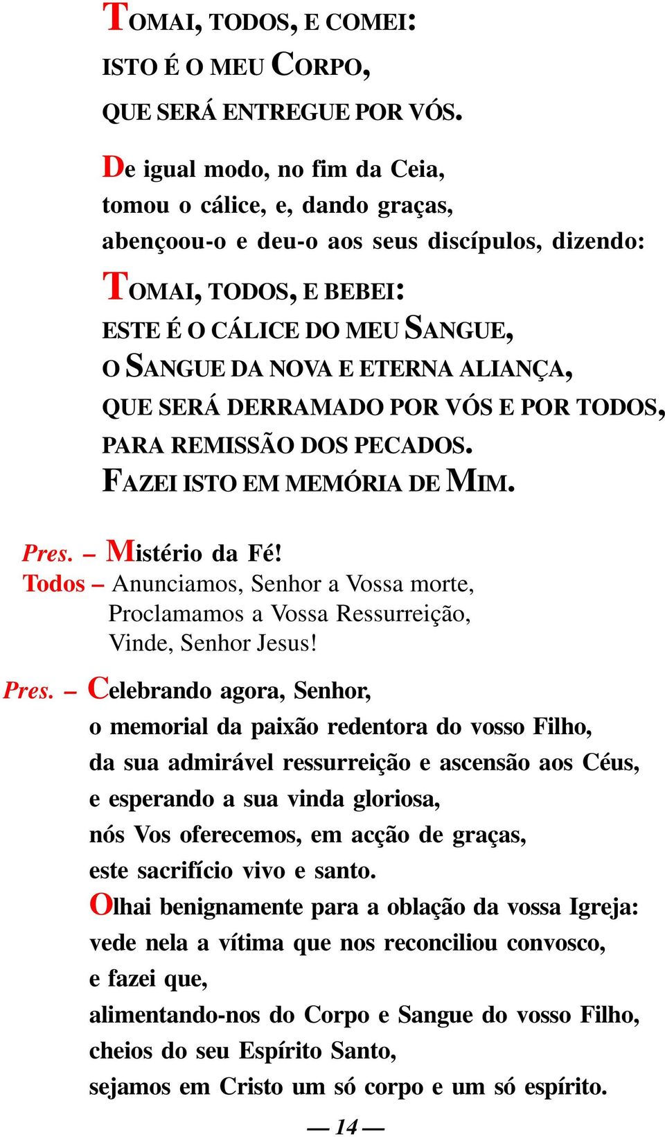 ALIANÇA, QUE SERÁ DERRAMADO POR VÓS E POR TODOS, PARA REMISSÃO DOS PECADOS. FAZEI ISTO EM MEMÓRIA DE MIM. Pres. Mistério da Fé!