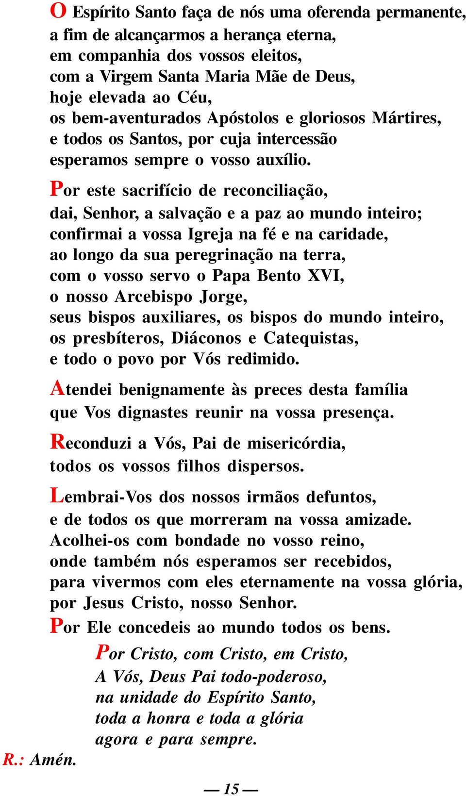 Por este sacrifício de reconciliação, dai, Senhor, a salvação e a paz ao mundo inteiro; confirmai a vossa Igreja na fé e na caridade, ao longo da sua peregrinação na terra, com o vosso servo o Papa