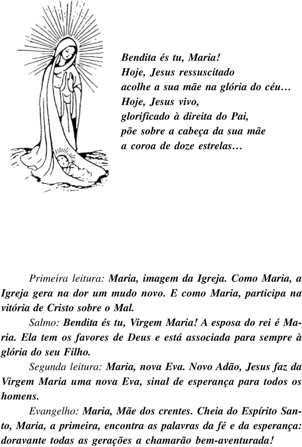 da Igreja. Como Maria, a Igreja gera na dor um mudo novo. E como Maria, participa na vitória de Cristo sobre o Mal. Salmo: Bendita és tu, Virgem Maria! A esposa do rei é Maria.