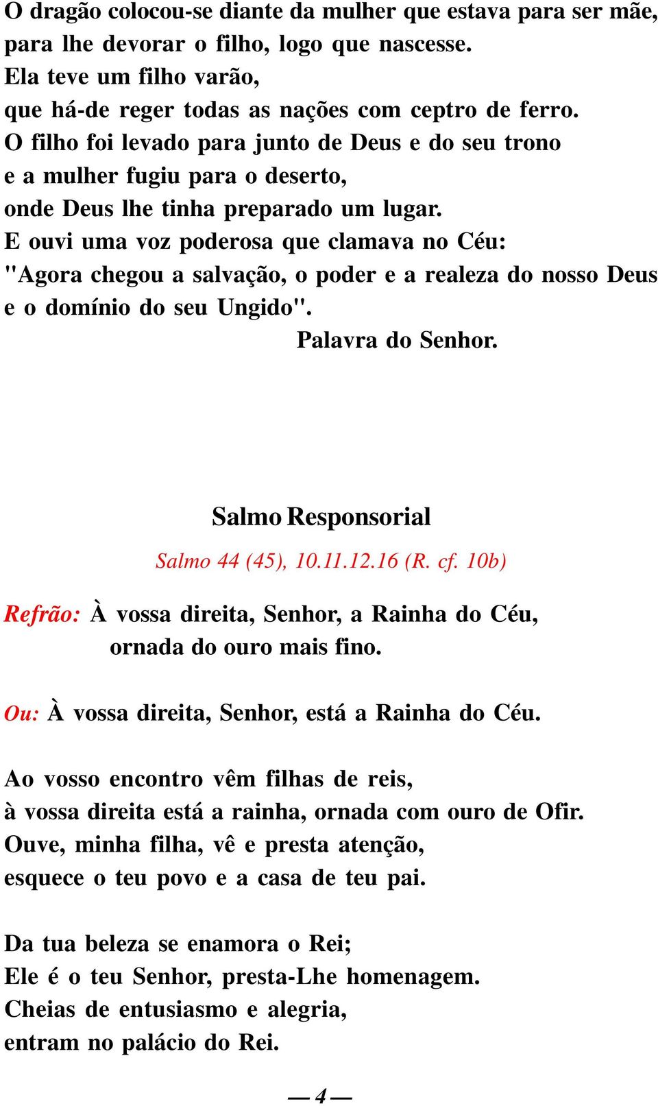 E ouvi uma voz poderosa que clamava no Céu: "Agora chegou a salvação, o poder e a realeza do nosso Deus e o domínio do seu Ungido". Palavra do Senhor. Salmo Responsorial Salmo 44 (45), 10.11.12.16 (R.