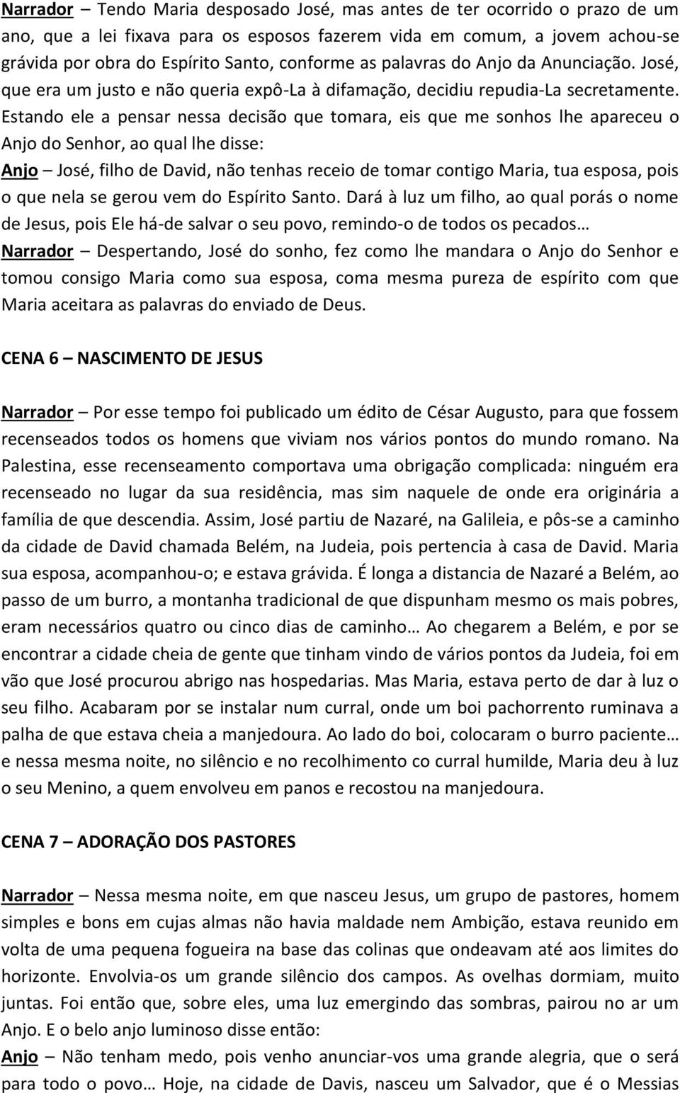 Estando ele a pensar nessa decisão que tomara, eis que me sonhos lhe apareceu o Anjo do Senhor, ao qual lhe disse: Anjo José, filho de David, não tenhas receio de tomar contigo Maria, tua esposa,