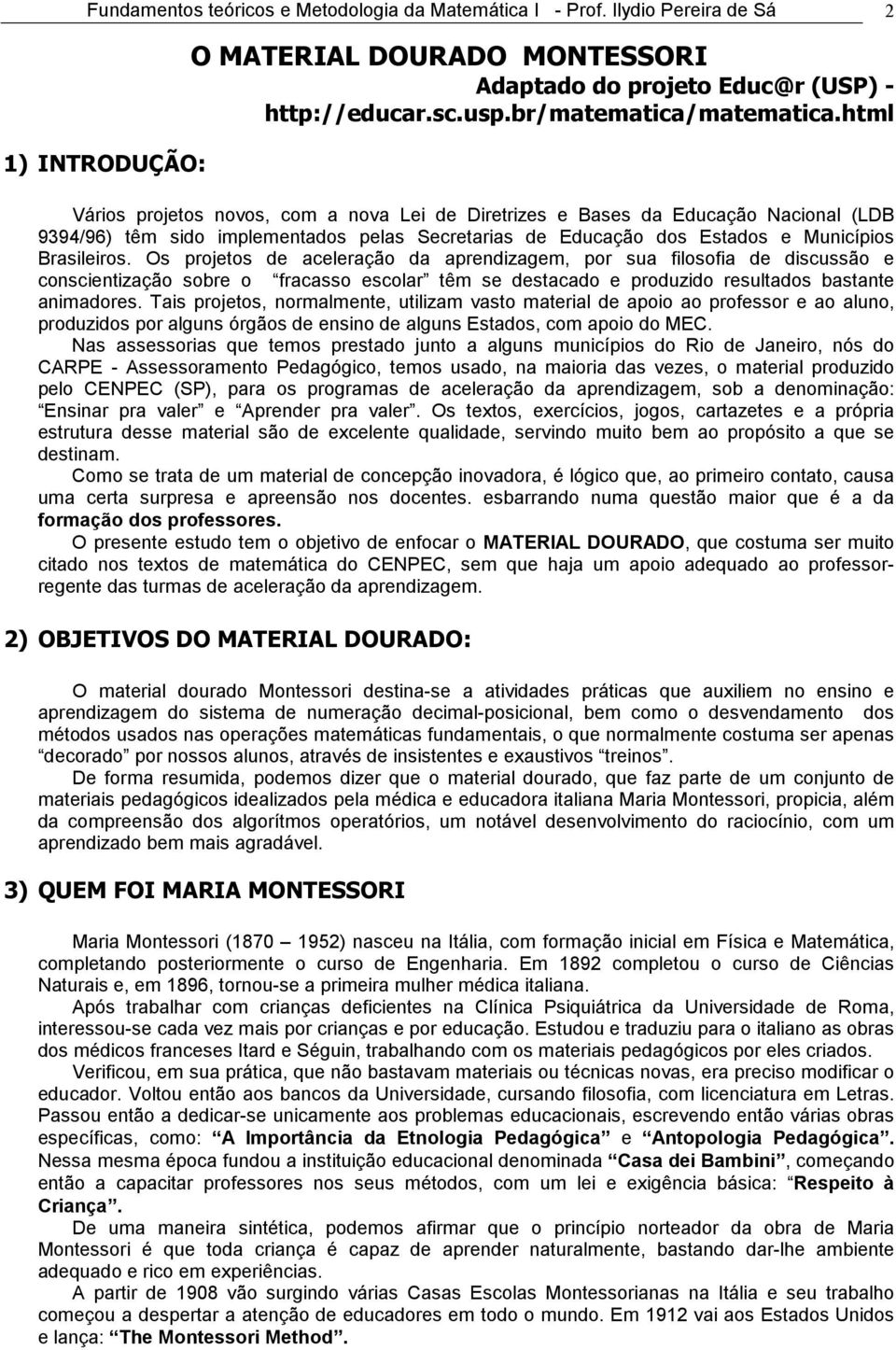 html Vários projetos novos, com a nova Lei de Diretrizes e Bases da Educação Nacional (LDB 9394/96) têm sido implementados pelas Secretarias de Educação dos Estados e Municípios Brasileiros.