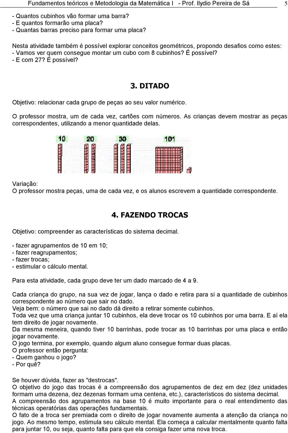 É possível? - E com 27? É possível? 3. DITADO Objetivo: relacionar cada grupo de peças ao seu valor numérico. O professor mostra, um de cada vez, cartões com números.