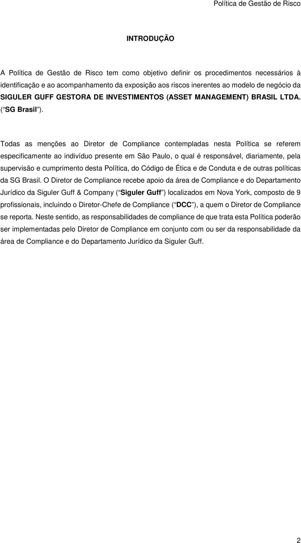 Todas as menções ao Diretor de Compliance contempladas nesta Política se referem especificamente ao indivíduo presente em São Paulo, o qual é responsável, diariamente, pela supervisão e cumprimento