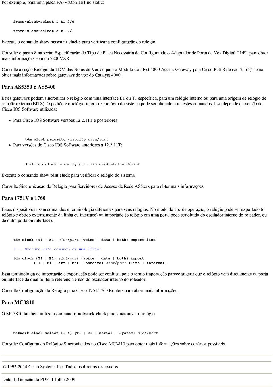 Consulte a seção Relógio da TDM das Notas de Versão para o Módulo Catalyst 4000 Access Gateway para Cisco IOS Release 12.1(5)T para obter mais informações sobre gateways de voz do Catalyst 4000.