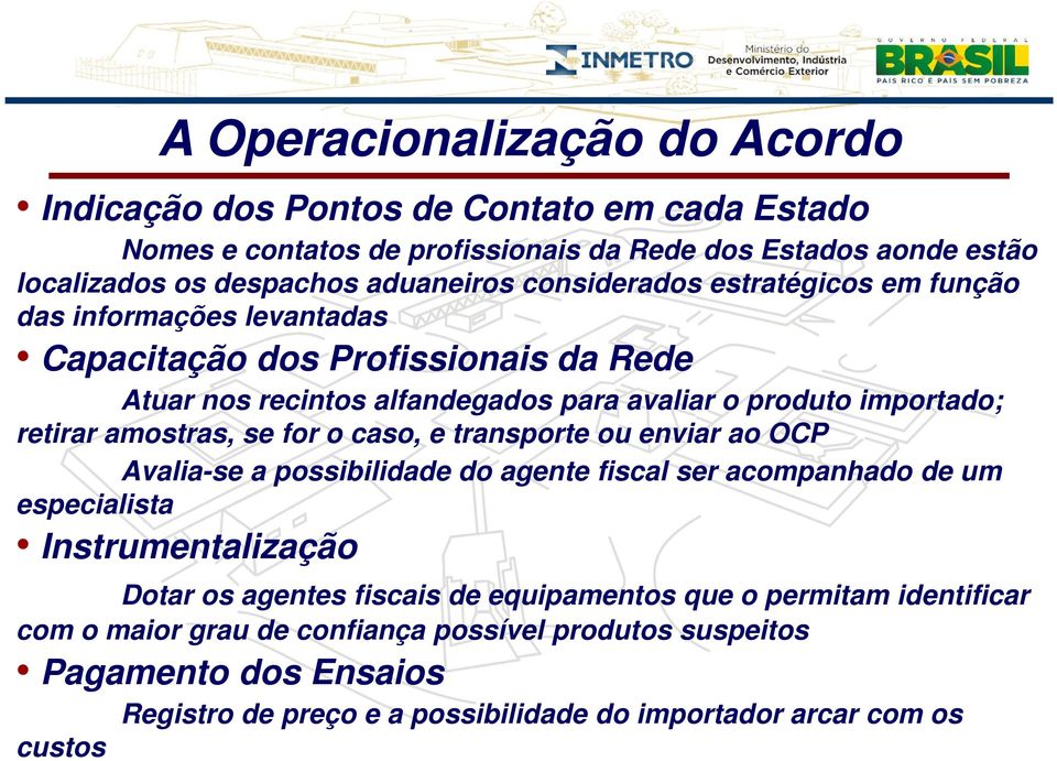 amostras, se for o caso, e transporte ou enviar ao OCP Avalia-se a possibilidade do agente fiscal ser acompanhado de um especialista Instrumentalização Dotar os agentes fiscais de