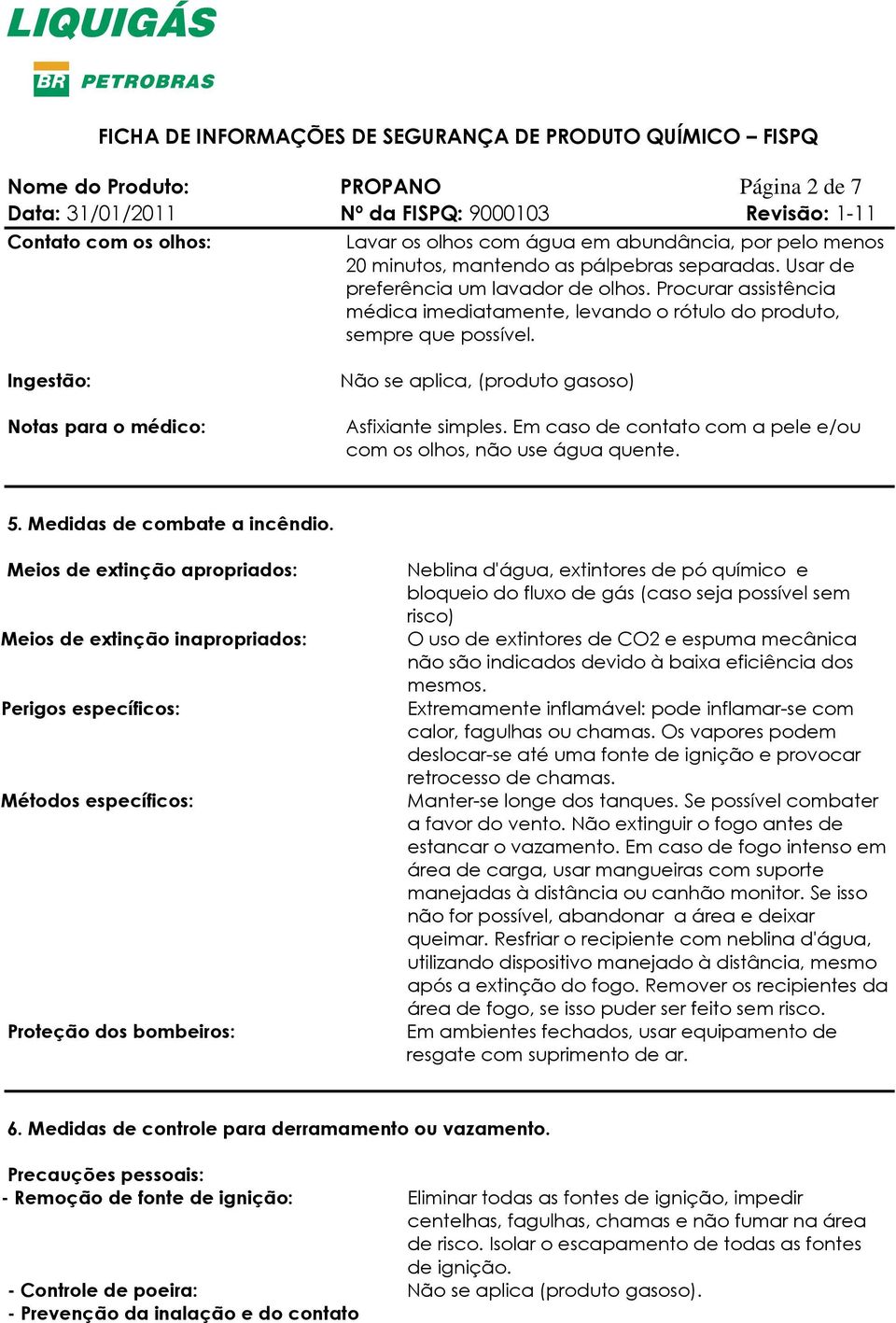 Em caso de contato com a pele e/ou com os olhos, não use água quente. 5. Medidas de combate a incêndio.