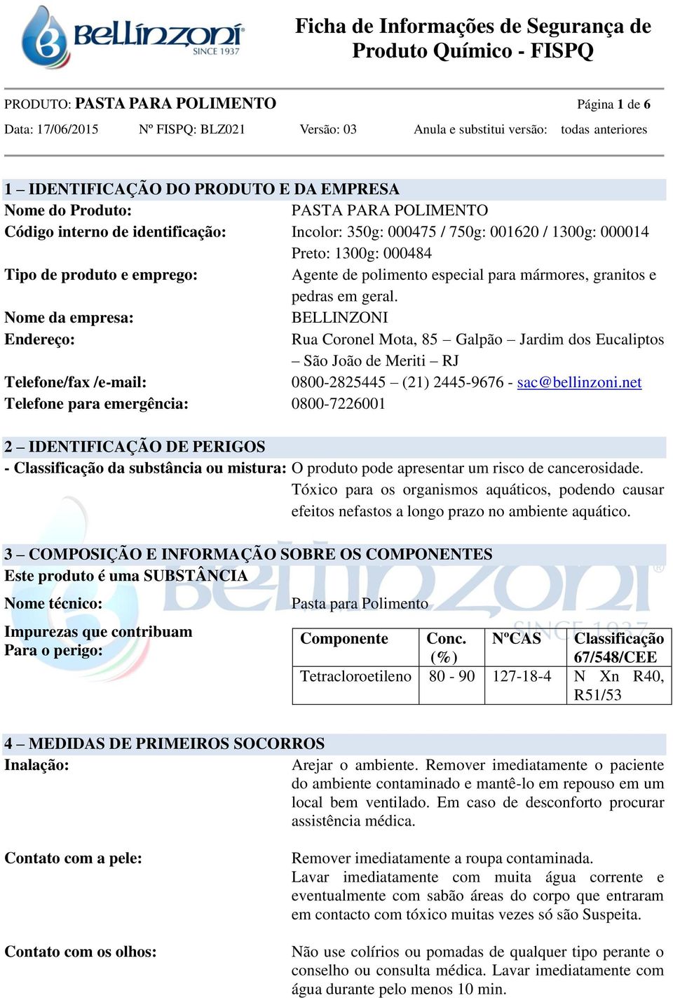 Nome da empresa: BELLINZONI Endereço: Rua Coronel Mota, 85 Galpão Jardim dos Eucaliptos São João de Meriti RJ Telefone/fax /e-mail: 0800-2825445 (21) 2445-9676 - sac@bellinzoni.