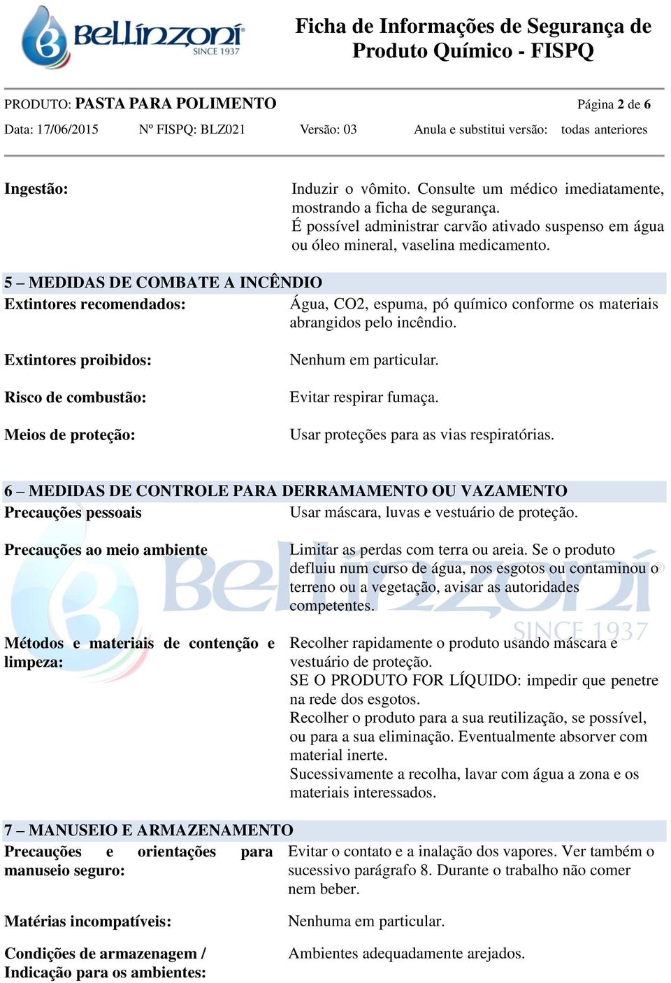 5 MEDIDAS DE COMBATE A INCÊNDIO Extintores recomendados: Água, CO2, espuma, pó químico conforme os materiais abrangidos pelo incêndio.