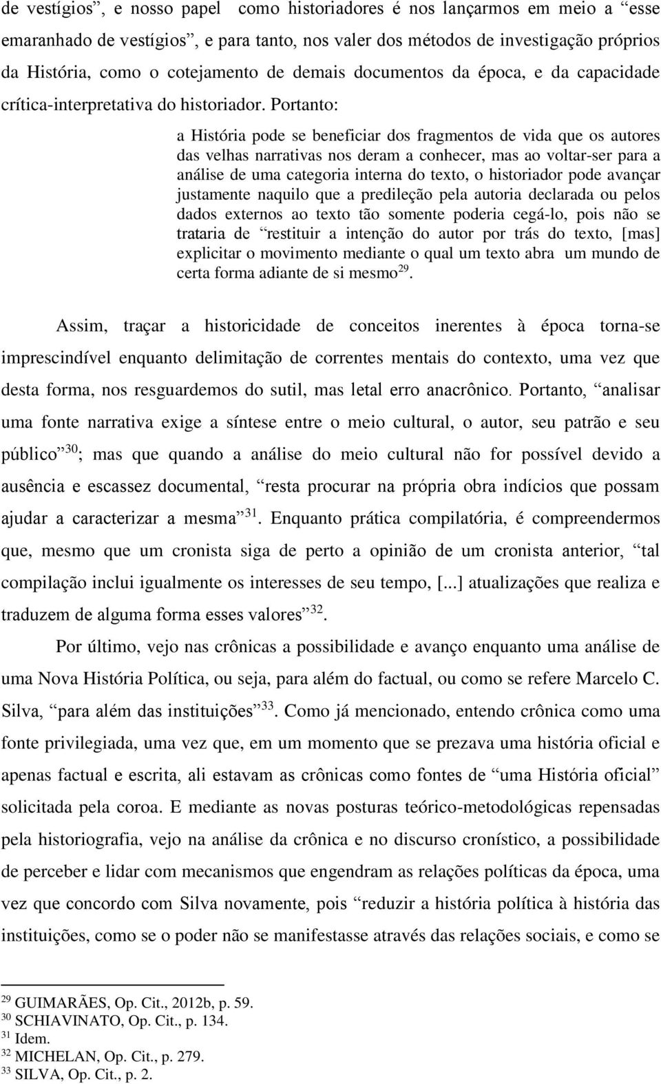 Portanto: a História pode se beneficiar dos fragmentos de vida que os autores das velhas narrativas nos deram a conhecer, mas ao voltar-ser para a análise de uma categoria interna do texto, o