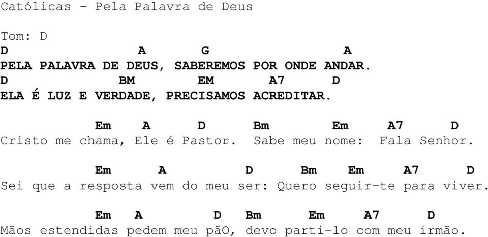 Em A D Bm Em A7 D Cristo me chama, Ele é Pastor. Sabe meu nome: Fala Senhor.