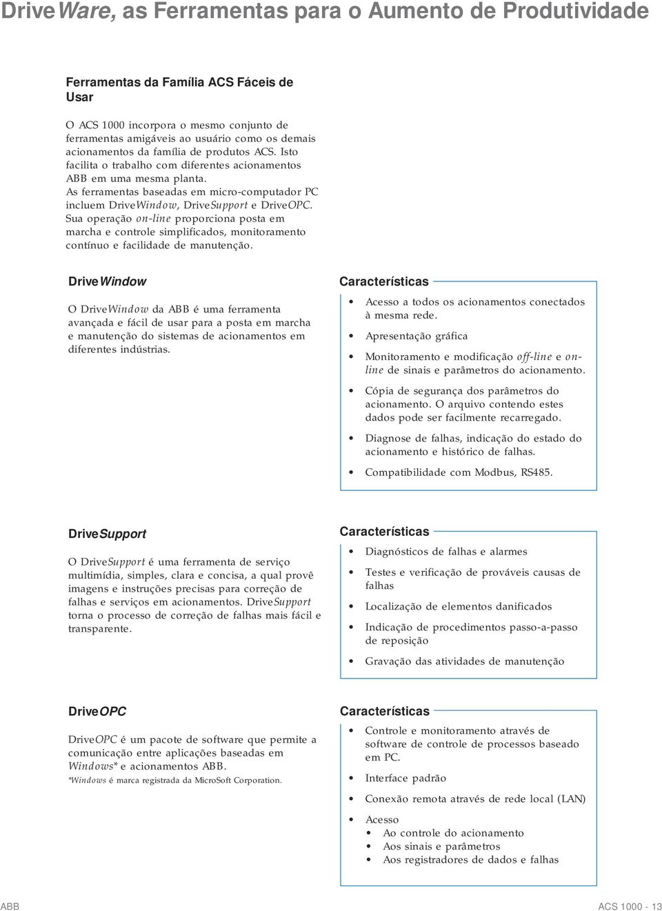 As ferramentas baseadas em micro-computador PC incluem DriveWindow, DriveSupport e DriveOPC.