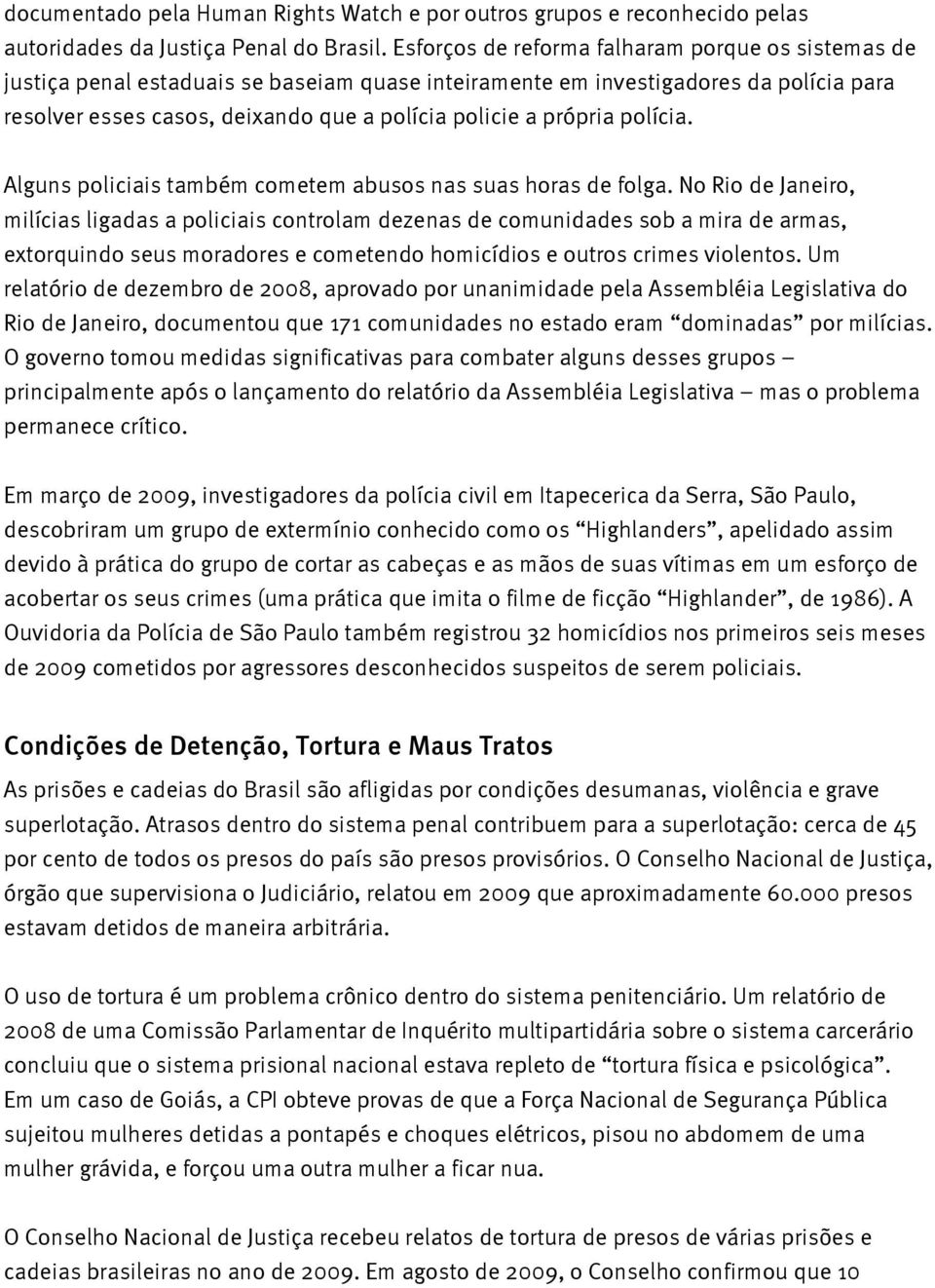 própria polícia. Alguns policiais também cometem abusos nas suas horas de folga.