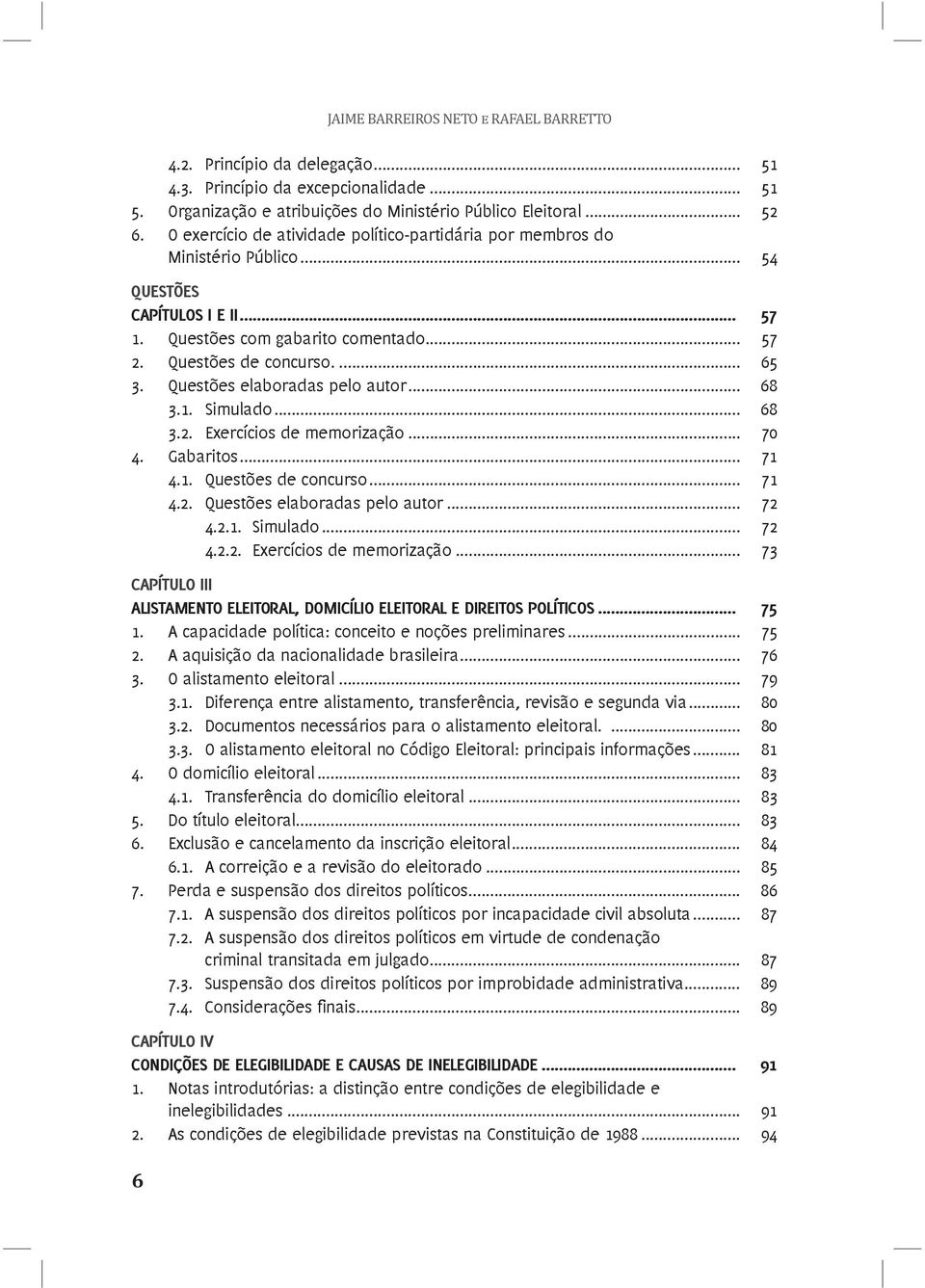 Questões elaboradas pelo autor... 68 3.1. Simulado... 68 3.2. Exercícios de memorização... 70 4. Gabaritos... 71 4.1. Questões de concurso... 71 4.2. Questões elaboradas pelo autor... 72 4.2.1. Simulado... 72 4.2.2. Exercícios de memorização... 73 CAPÍTULO III ALISTAMENTO ELEITORAL, DOMICÍLIO ELEITORAL E DIREITOS POLÍTICOS.